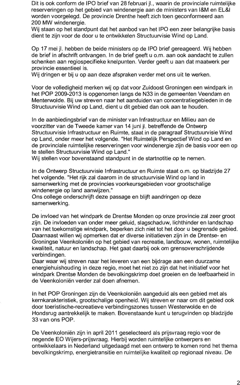 Wij staan op het standpunt dat het aanbod van het IPO een zeer belangrijke basis dient te zijn voor de door u te ontwikkelen Structuurvisie Wind op Land. Op 17 mei jl.