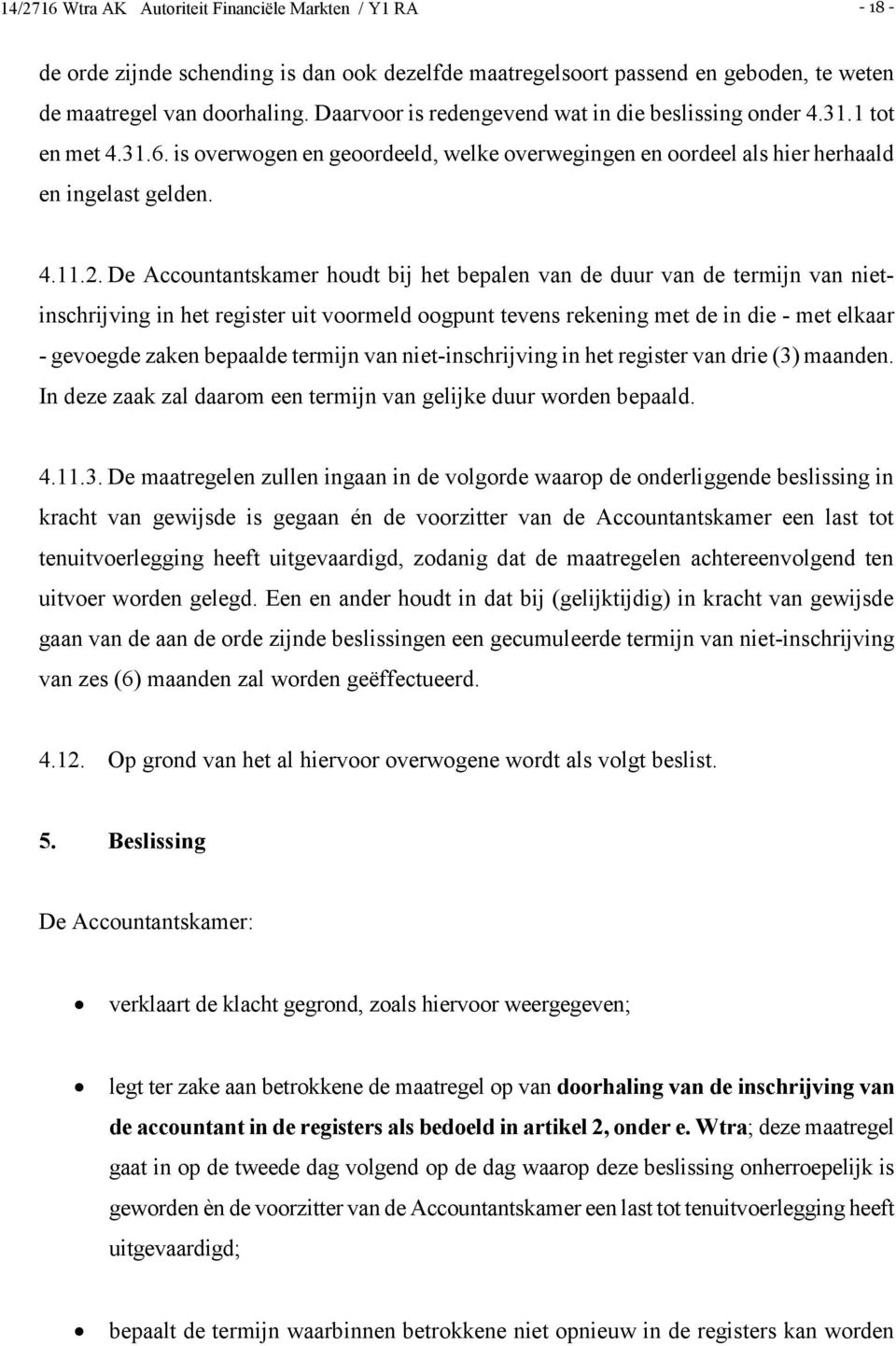 De Accountantskamer houdt bij het bepalen van de duur van de termijn van nietinschrijving in het register uit voormeld oogpunt tevens rekening met de in die - met elkaar - gevoegde zaken bepaalde