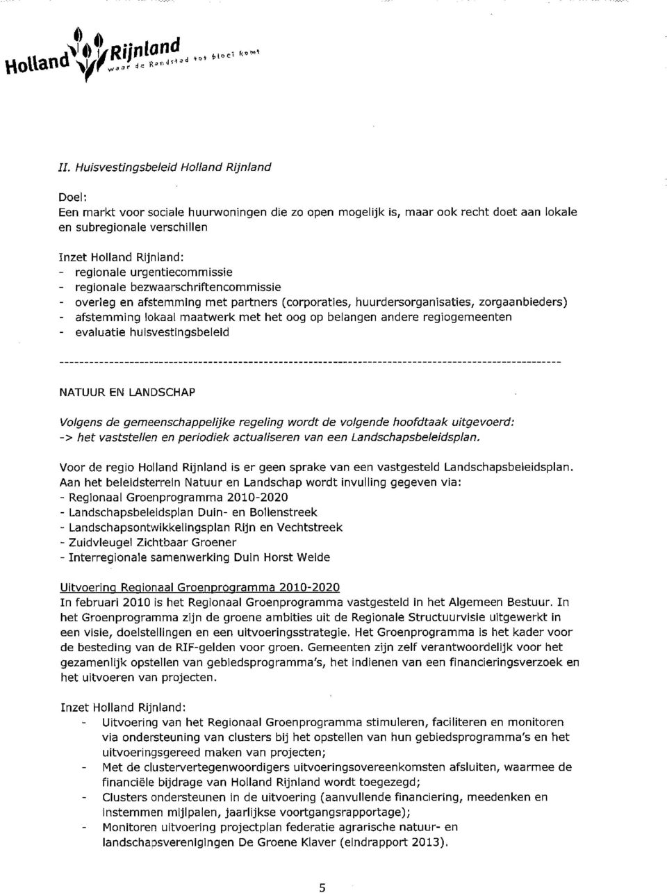 belangen andere regiogemeenten evaluatie huisvestingsbeleid NATUUR EN LANDSCHAP Volgens de gemeenschappelijke regeling wordt de volgende hoofdtaak uitgevoerd: -> het vaststellen en periodiek