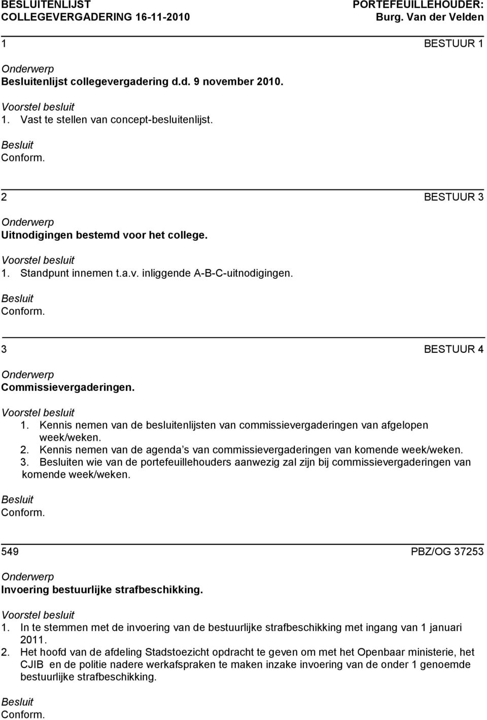 2. Kennis nemen van de agenda s van commissievergaderingen van komende week/weken. 3. en wie van de portefeuillehouders aanwezig zal zijn bij commissievergaderingen van komende week/weken.