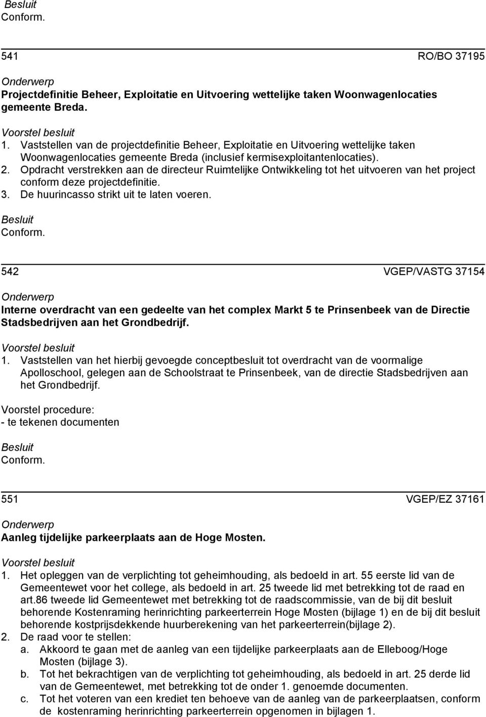 Opdracht verstrekken aan de directeur Ruimtelijke Ontwikkeling tot het uitvoeren van het project conform deze projectdefinitie. 3. De huurincasso strikt uit te laten voeren.