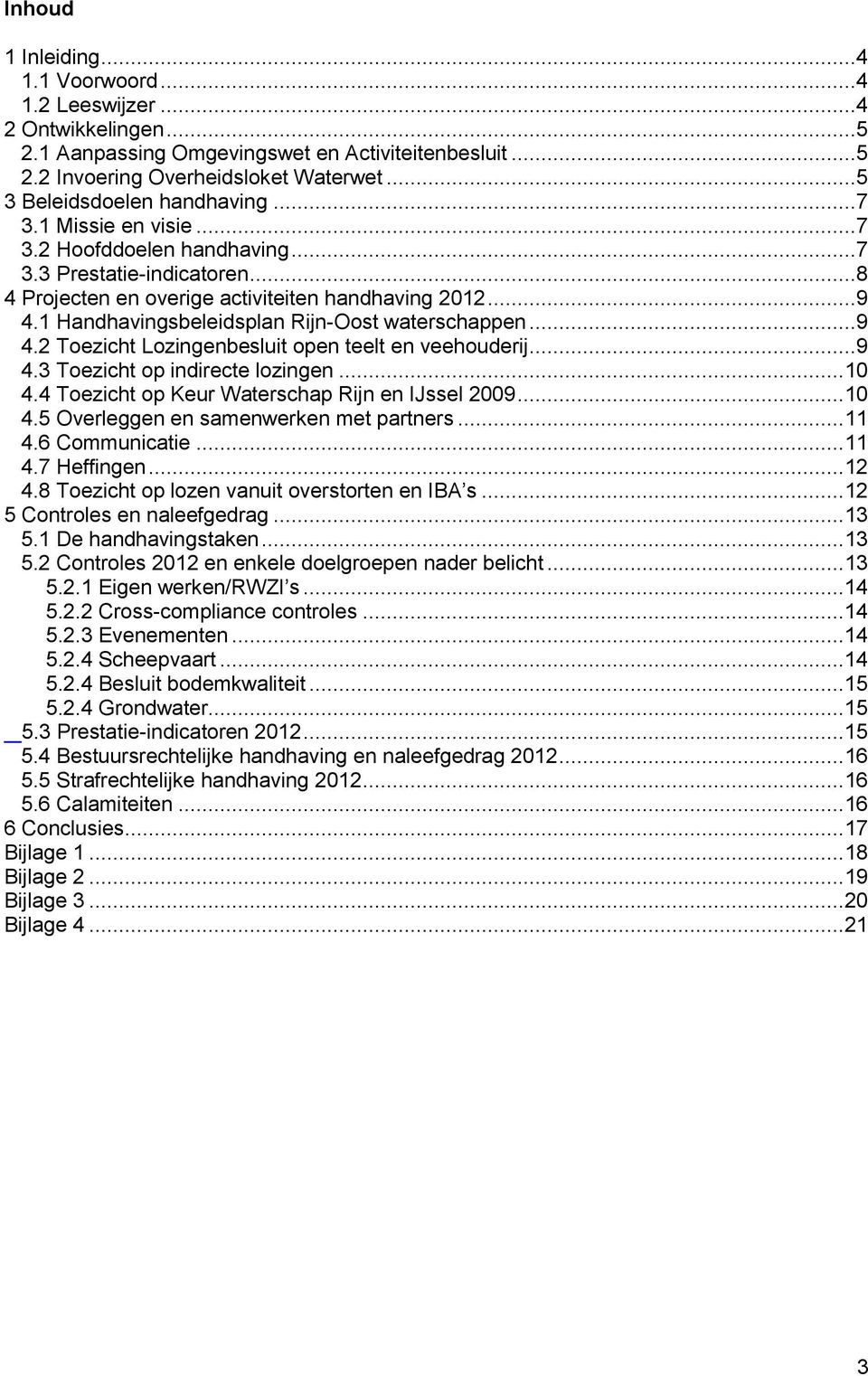 1 Handhavingsbeleidsplan Rijn-Oost waterschappen...9 4.2 Toezicht Lozingenbesluit open teelt en veehouderij...9 4.3 Toezicht op indirecte lozingen... 10 4.