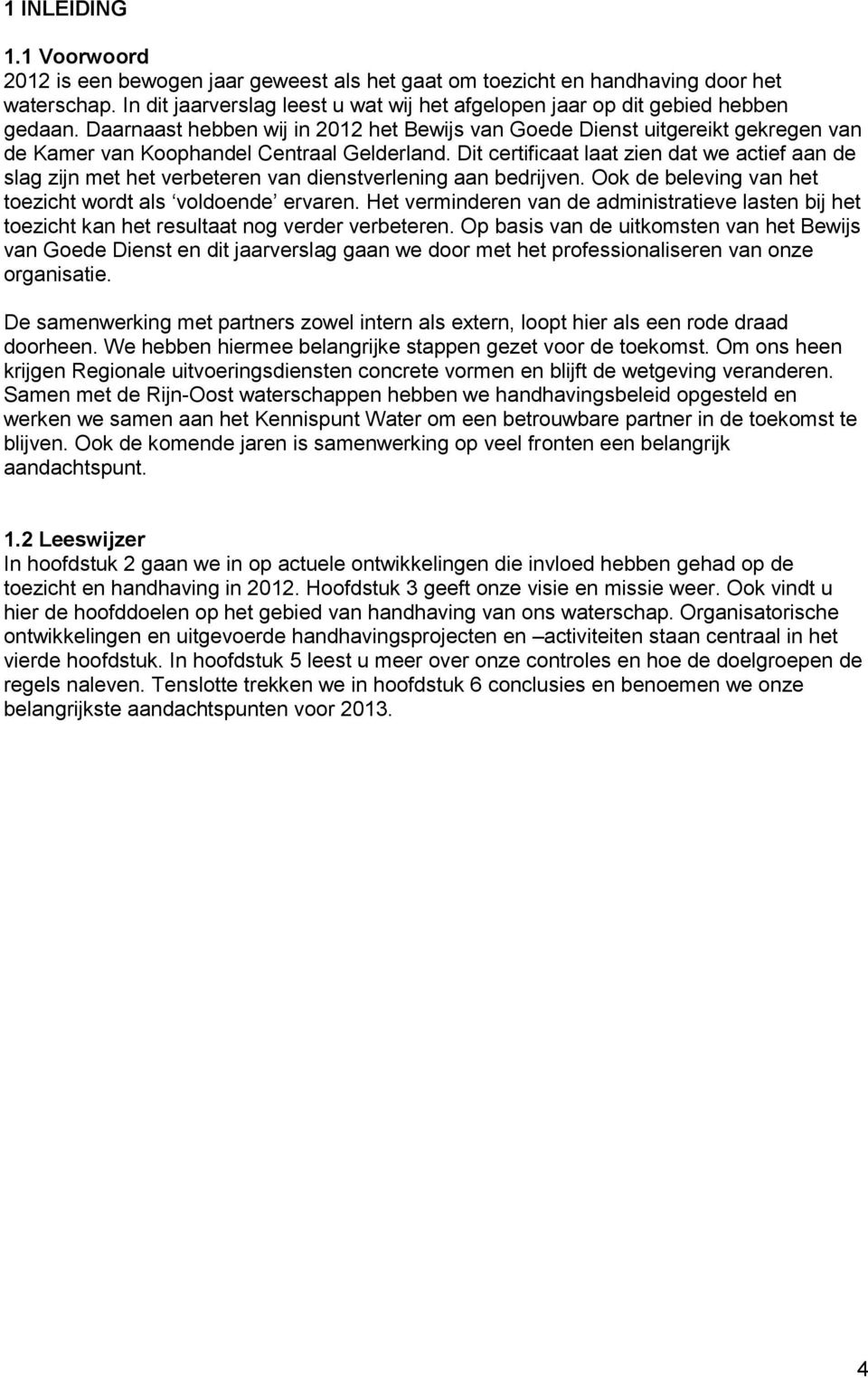 Daarnaast hebben wij in 2012 het Bewijs van Goede Dienst uitgereikt gekregen van de Kamer van Koophandel Centraal Gelderland.