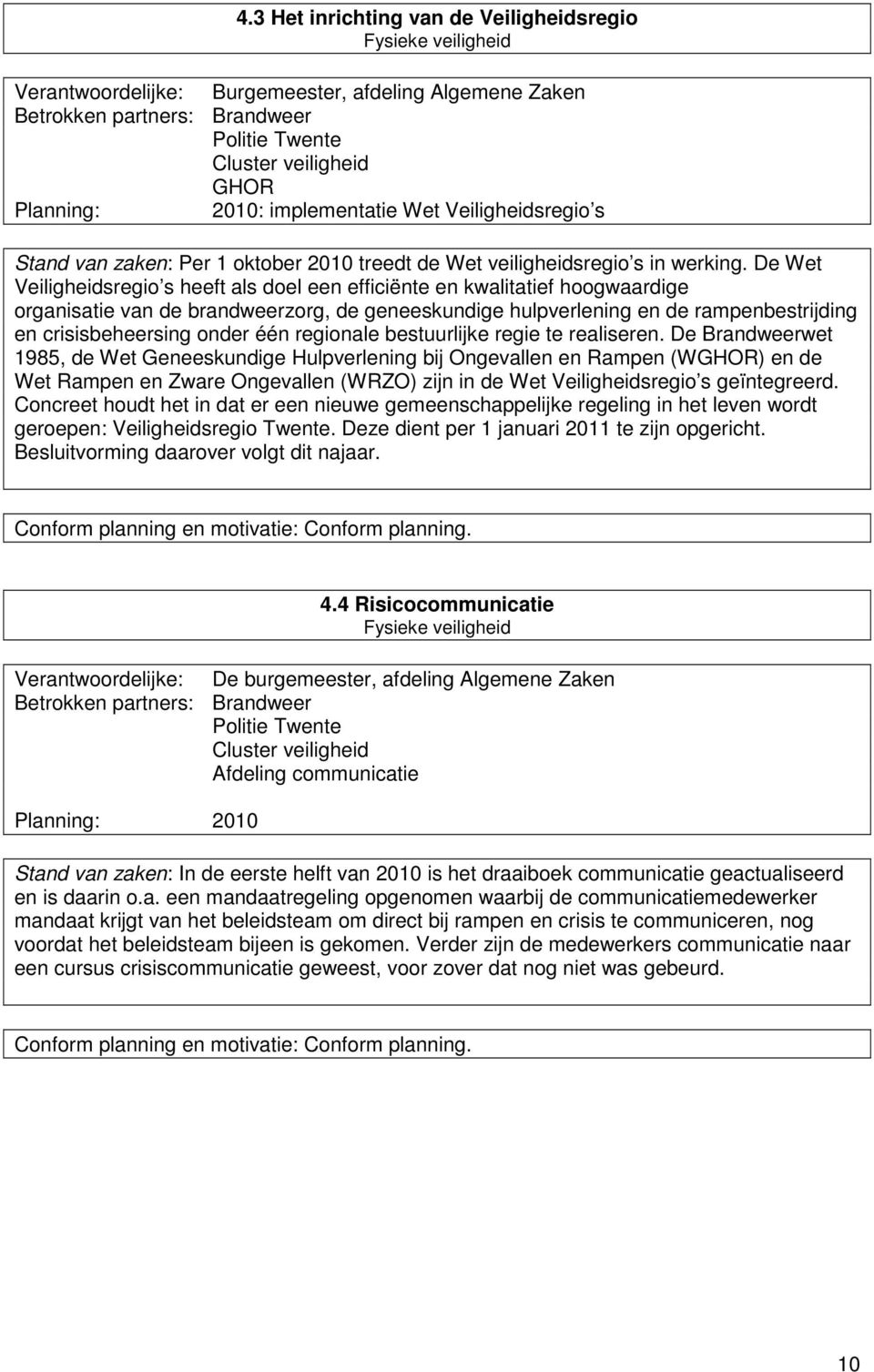 De Wet Veiligheidsregio s heeft als doel een efficiënte en kwalitatief hoogwaardige organisatie van de brandweerzorg, de geneeskundige hulpverlening en de rampenbestrijding en crisisbeheersing onder