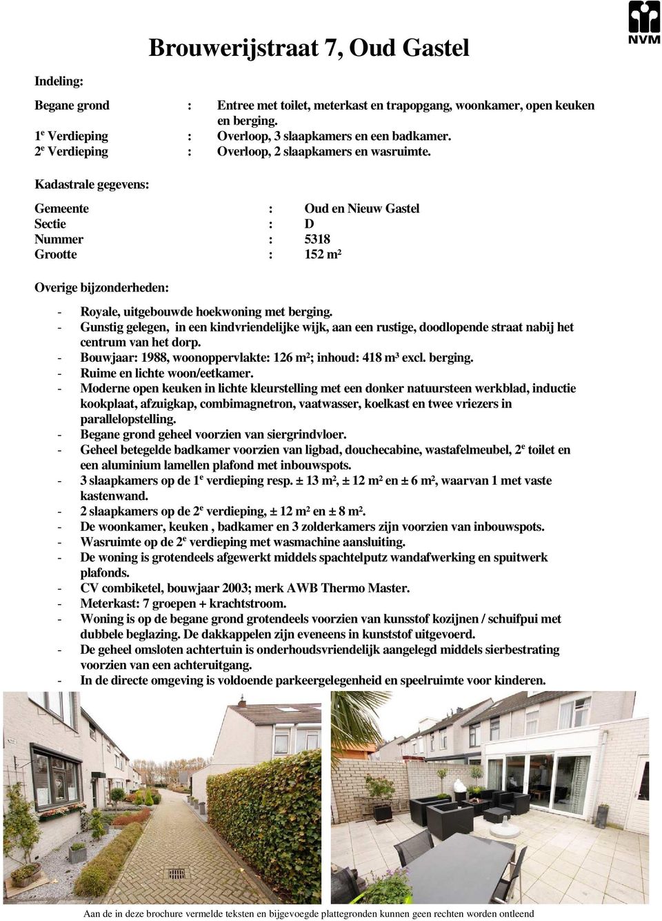 Kadastrale gegevens: Gemeente : Oud en Nieuw Gastel Sectie : D Nummer : 5318 Grootte : 152 m² Overige bijzonderheden: - Royale, uitgebouwde hoekwoning met berging.