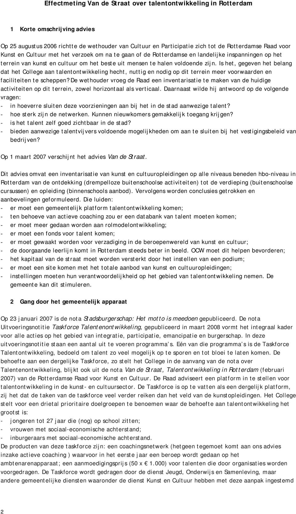 Is het, gegeven het belang dat het College aan talentontwikkeling hecht, nuttig en nodig op dit terrein meer voorwaarden en faciliteiten te scheppen?