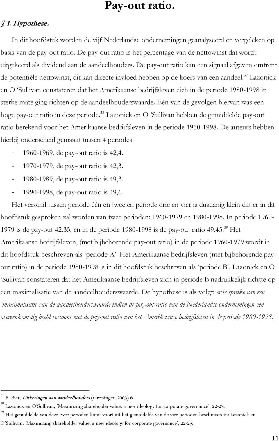 De pay-out ratio kan een signaal afgeven omtrent de potentiële nettowinst, dit kan directe invloed hebben op de koers van een aandeel.