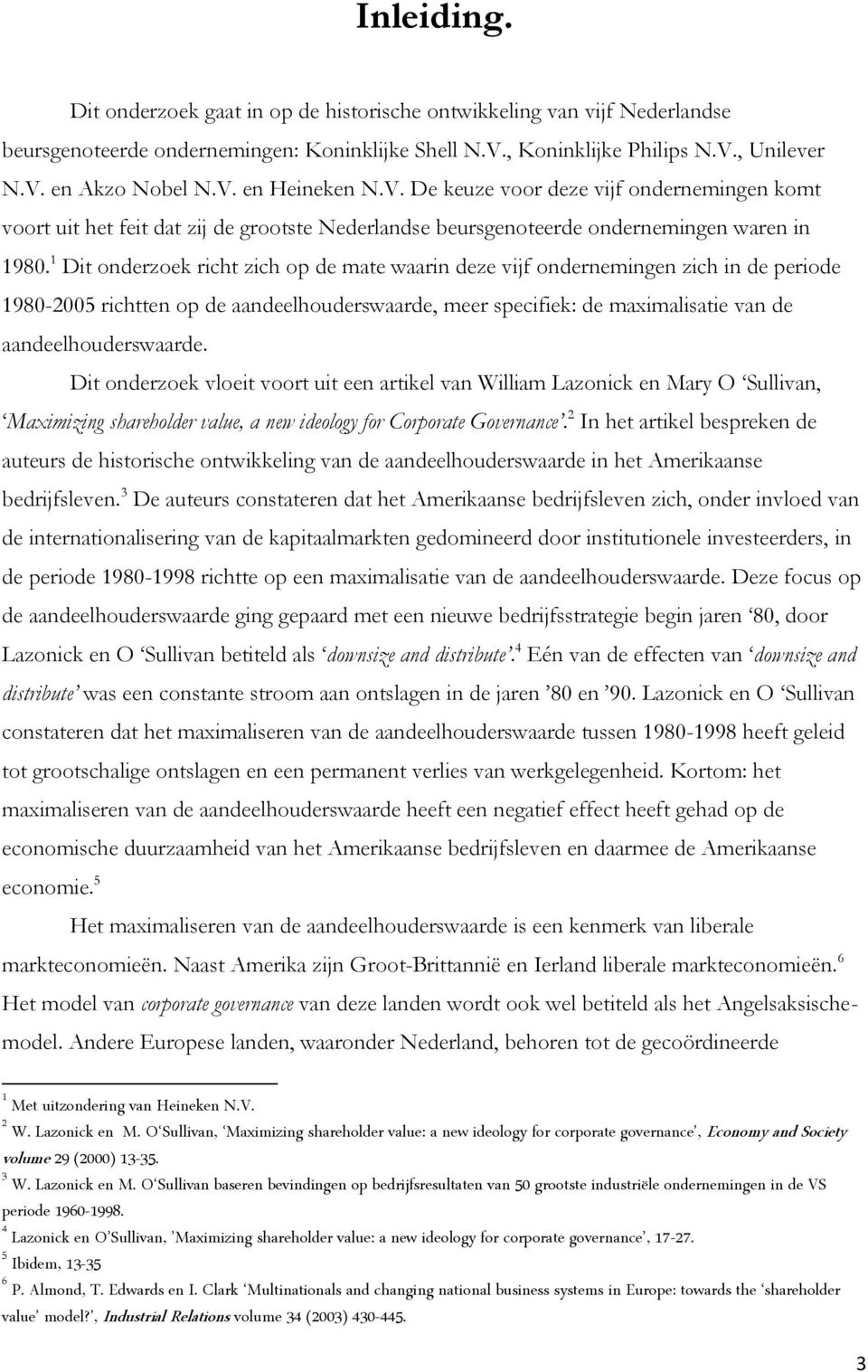 1 Dit onderzoek richt zich op de mate waarin deze vijf ondernemingen zich in de periode 1980-2005 richtten op de aandeelhouderswaarde, meer specifiek: de maximalisatie van de aandeelhouderswaarde.