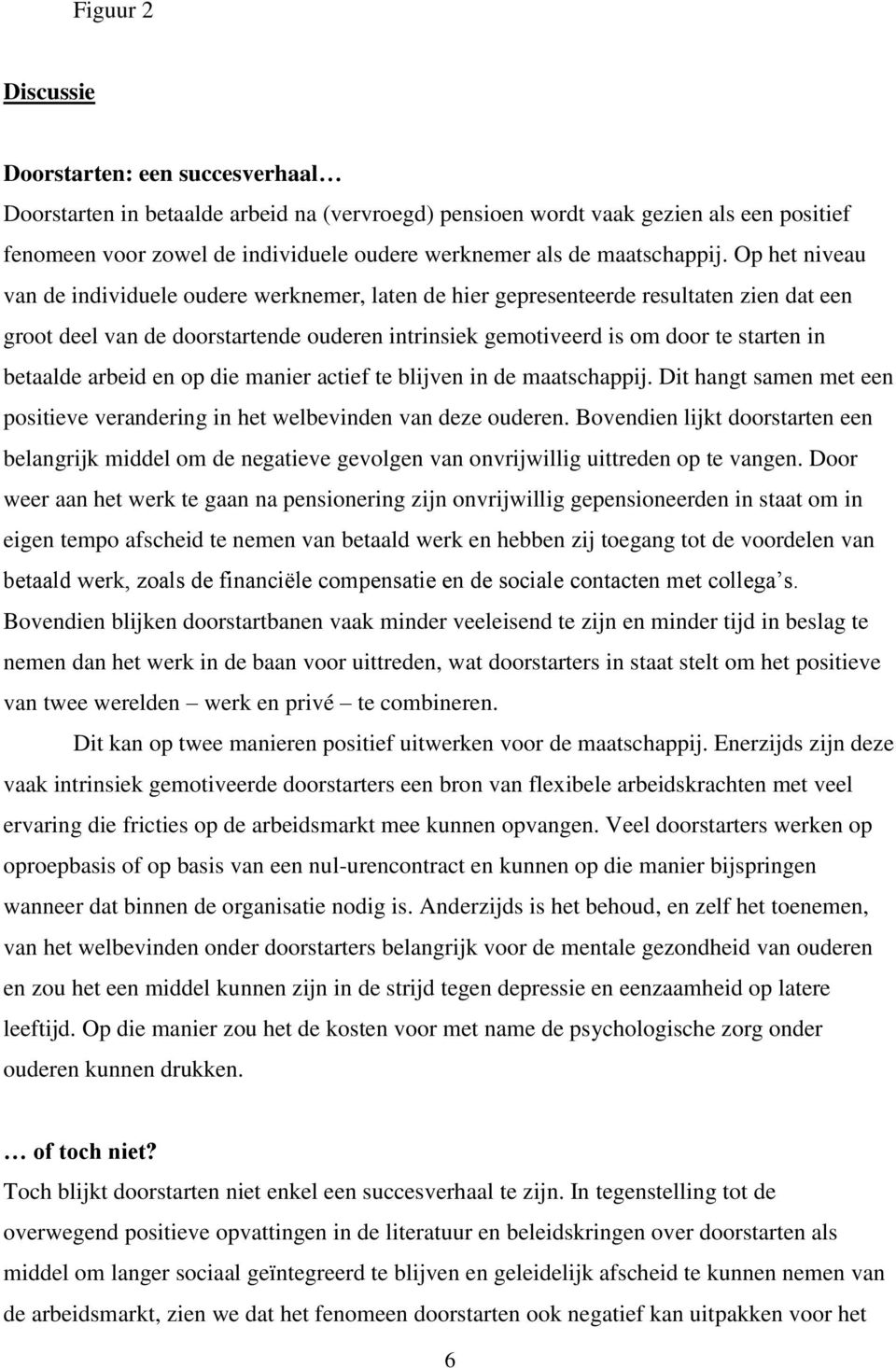 Op het niveau van de individuele oudere werknemer, laten de hier gepresenteerde resultaten zien dat een groot deel van de doorstartende ouderen intrinsiek gemotiveerd is om door te starten in