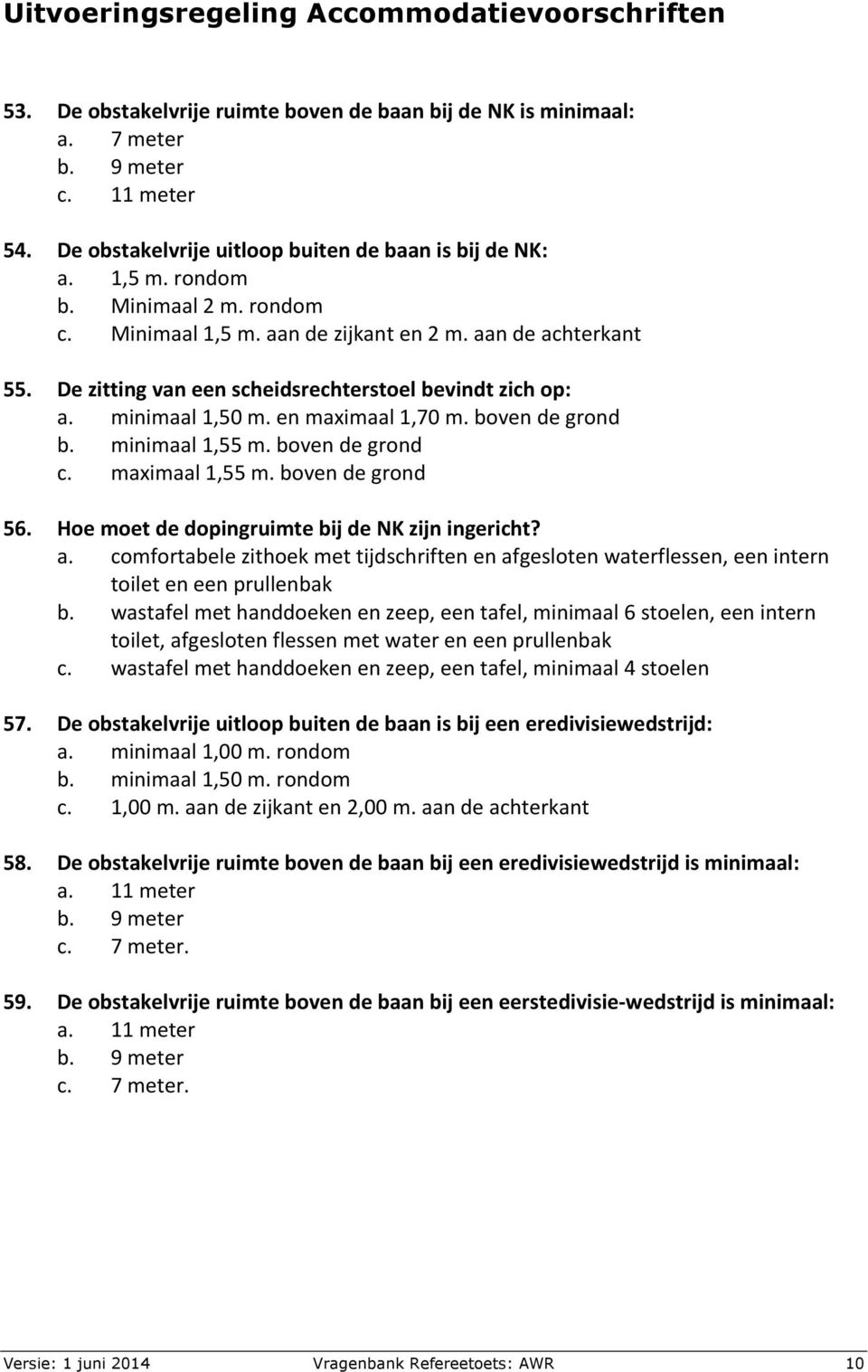 De zitting van een scheidsrechterstoel bevindt zich op: a. minimaal 1,50 m. en maximaal 1,70 m. boven de grond b. minimaal 1,55 m. boven de grond c. maximaal 1,55 m. boven de grond 56.