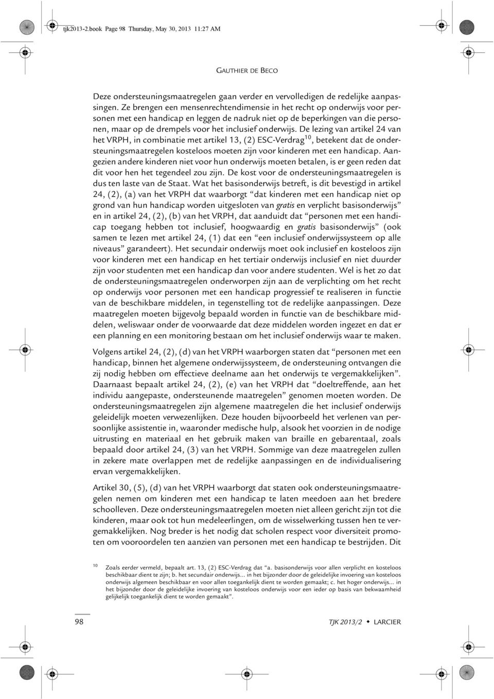 onderwijs. De lezing van artikel 24 van het VRPH, in combinatie met artikel 13, (2) ESC-Verdrag 10, betekent dat de ondersteuningsmaatregelen kosteloos moeten zijn voor kinderen met een handicap.