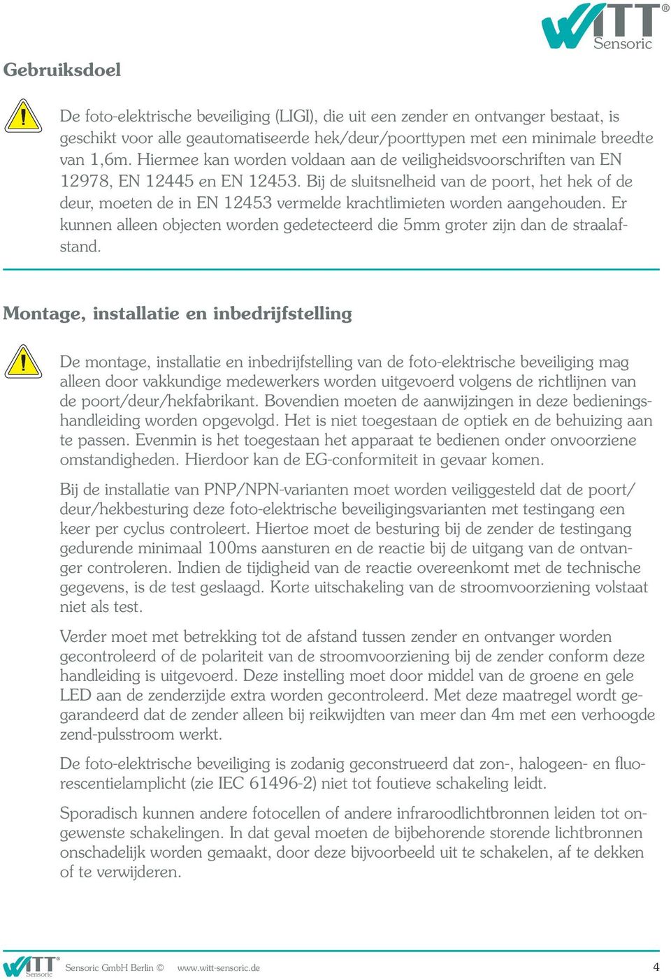 Bij de sluitsnelheid van de poort, het hek of de deur, moeten de in EN 123 vermelde krachtlimieten worden aangehouden.