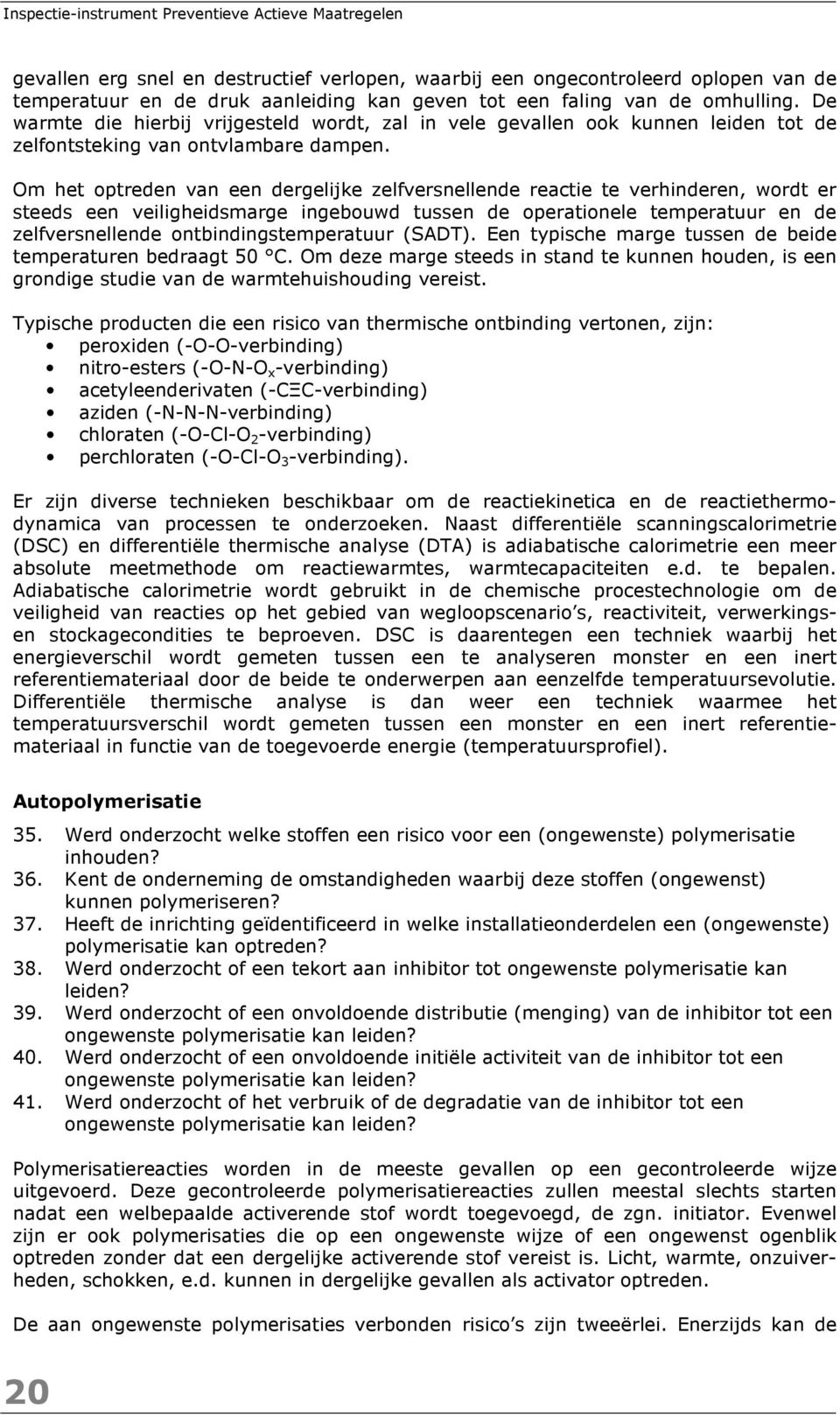 Om het optreden van een dergelijke zelfversnellende reactie te verhinderen, wordt er steeds een veiligheidsmarge ingebouwd tussen de operationele temperatuur en de zelfversnellende