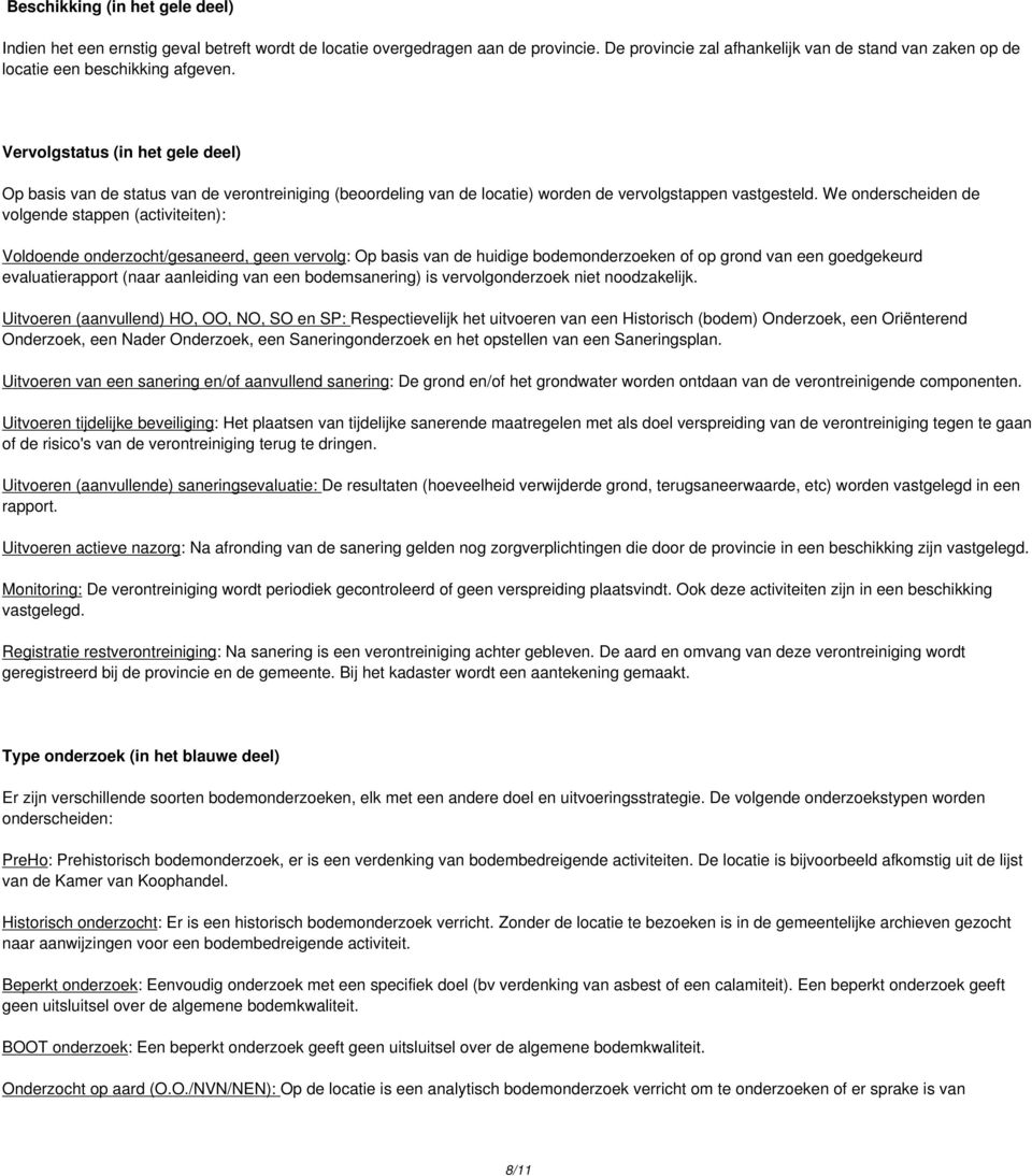 Vervolgstatus (in het gele deel) Op basis van de status van de verontreiniging (beoordeling van de locatie) worden de vervolgstappen vastgesteld.