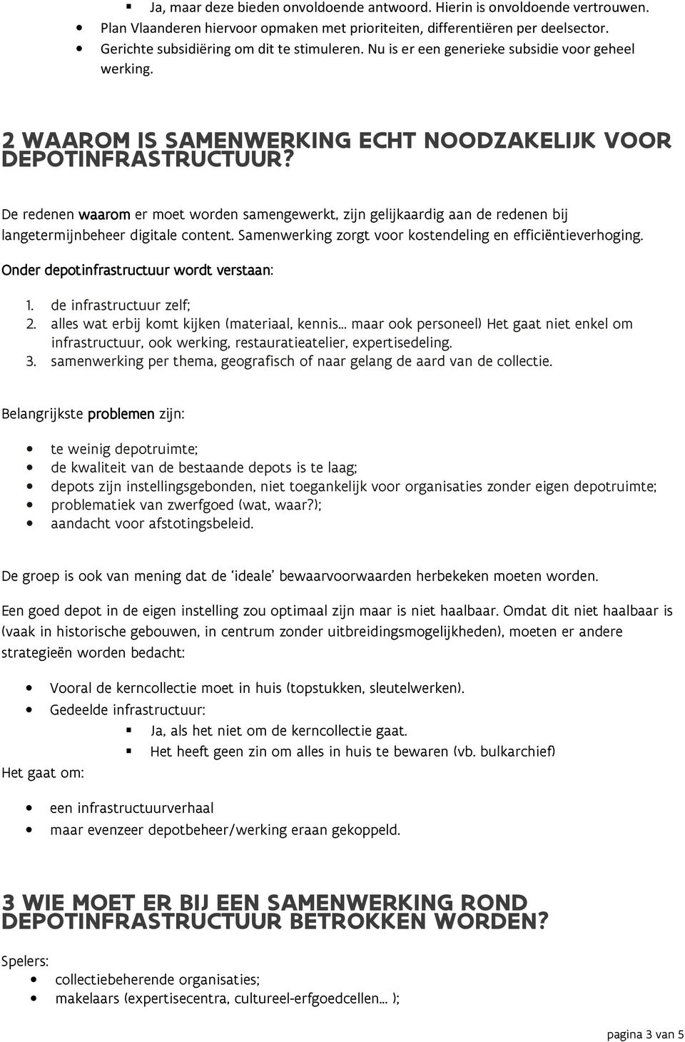 De redenen waarom er moet worden samengewerkt, zijn gelijkaardig aan de redenen bij langetermijnbeheer digitale content. Samenwerking zorgt voor kostendeling en efficiëntieverhoging.