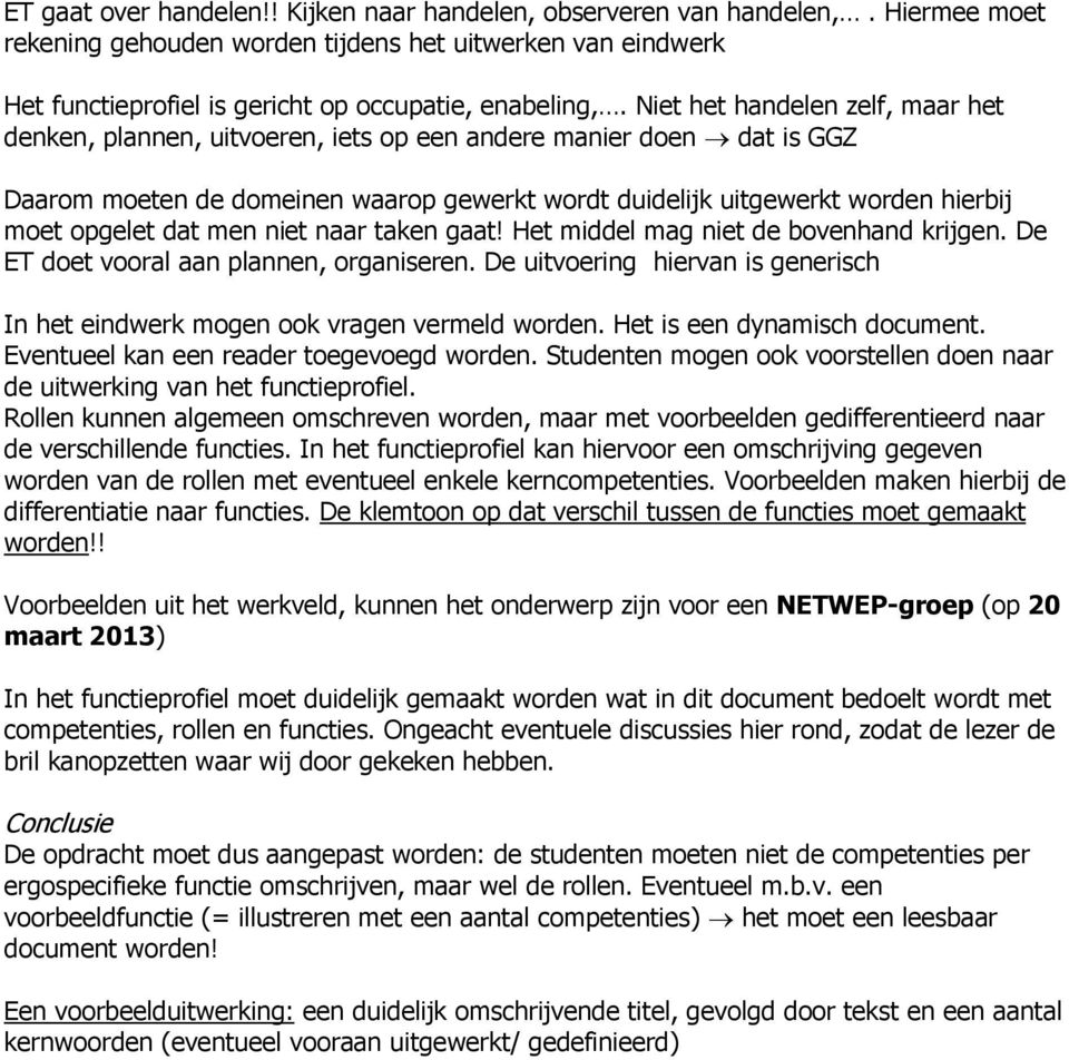 dat men niet naar taken gaat! Het middel mag niet de bovenhand krijgen. De ET doet vooral aan plannen, organiseren. De uitvoering hiervan is generisch In het eindwerk mogen ook vragen vermeld worden.