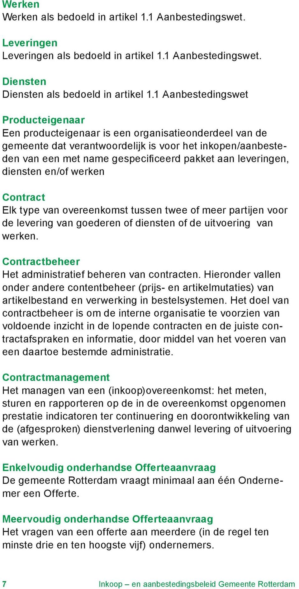 leveringen, diensten en/of werken Contract Elk type van overeenkomst tussen twee of meer partijen voor de levering van goederen of diensten of de uitvoering van werken.