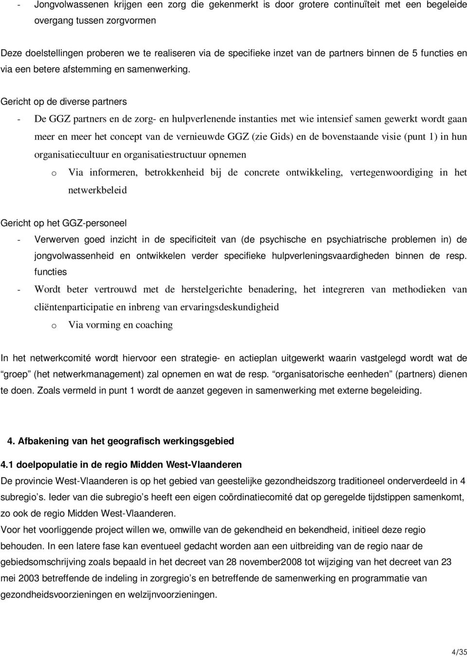 Gericht op de diverse partners - De GGZ partners en de zorg- en hulpverlenende instanties met wie intensief samen gewerkt wordt gaan meer en meer het concept van de vernieuwde GGZ (zie Gids) en de