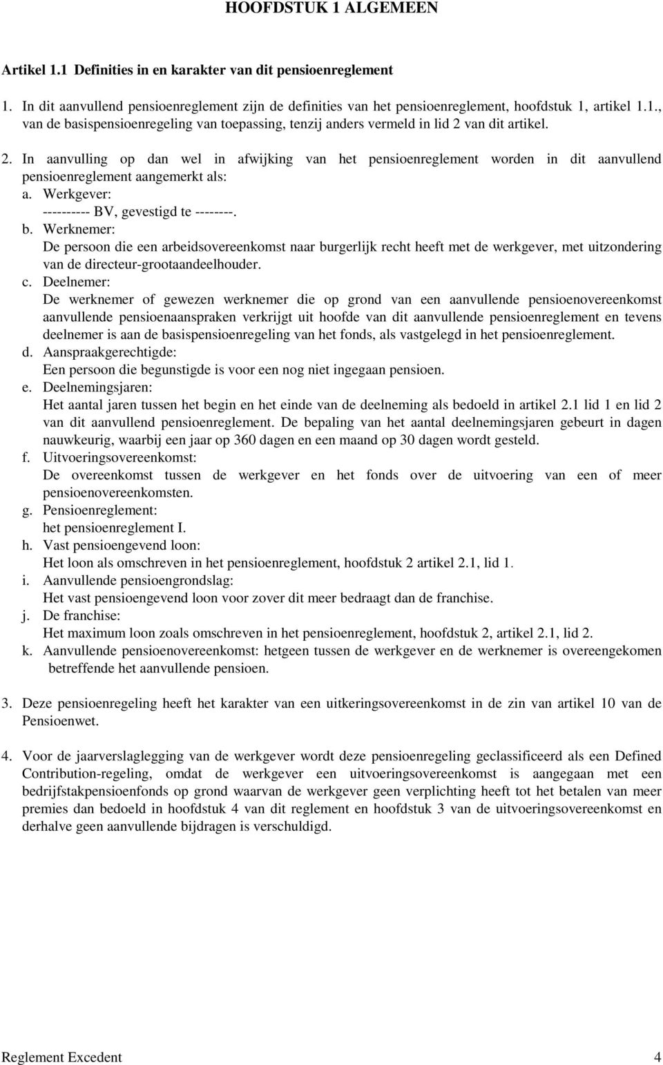 Werknemer: De persoon die een arbeidsovereenkomst naar burgerlijk recht heeft met de werkgever, met uitzondering van de directeur-grootaandeelhouder. c.