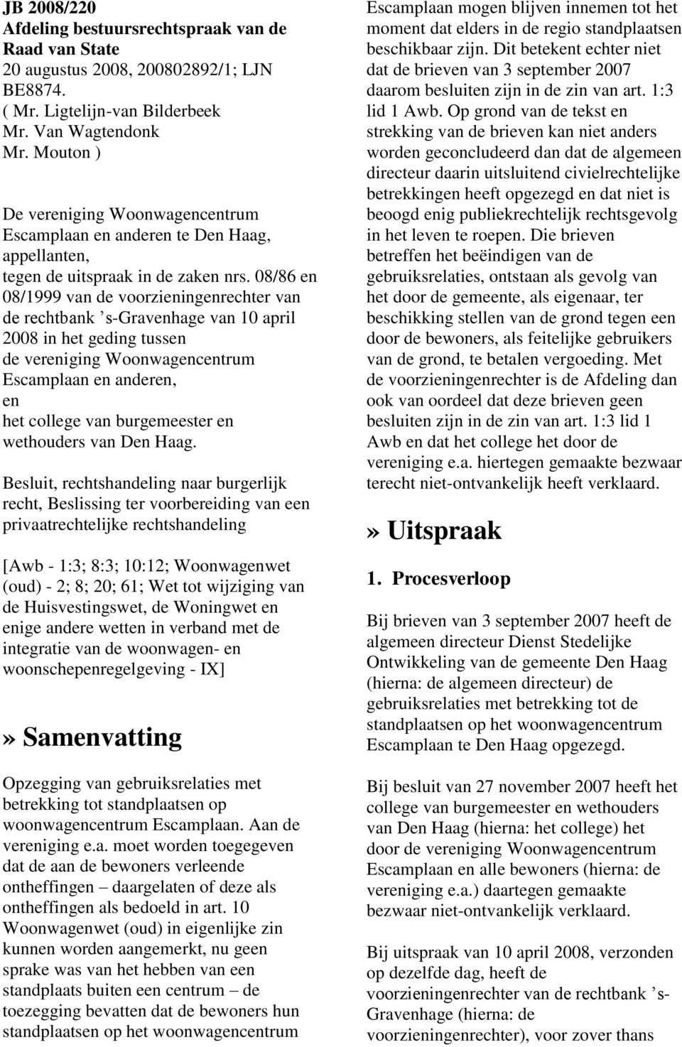 08/86 en 08/1999 van de voorzieningenrechter van de rechtbank s-gravenhage van 10 april 2008 in het geding tussen de vereniging Woonwagencentrum Escamplaan en anderen, en het college van burgemeester