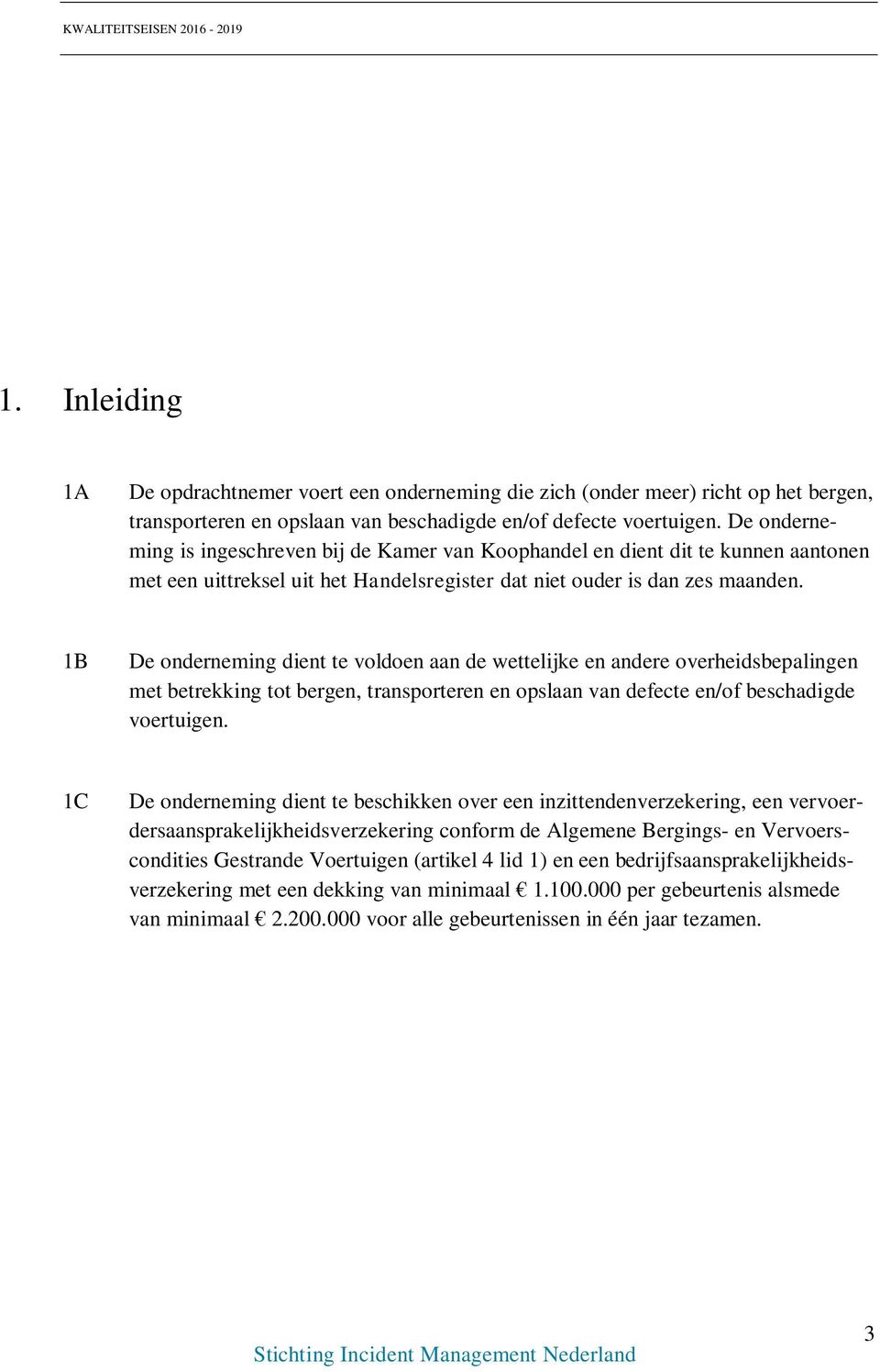 1B De onderneming dient te voldoen aan de wettelijke en andere overheidsbepalingen met betrekking tot bergen, transporteren en opslaan van defecte en/of beschadigde voertuigen.