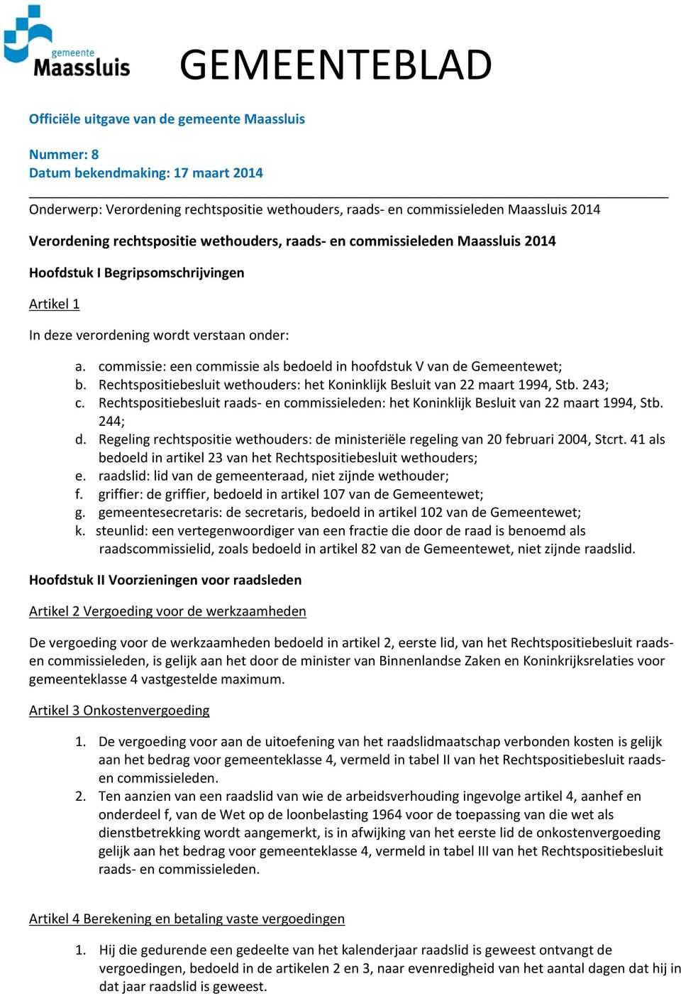 commissie: een commissie als bedoeld in hoofdstuk V van de Gemeentewet; b. Rechtspositiebesluit wethouders: het Koninklijk Besluit van 22 maart 1994, Stb. 243; c.