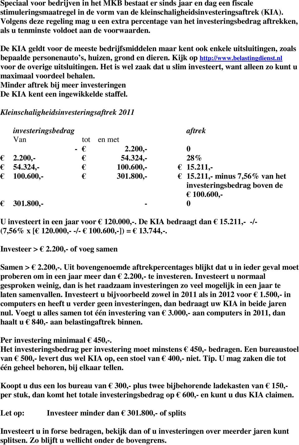 De KIA geldt voor de meeste bedrijfsmiddelen maar kent ook enkele uitsluitingen, zoals bepaalde personenauto s, huizen, grond en dieren. Kijk op http://www.belastingdienst.