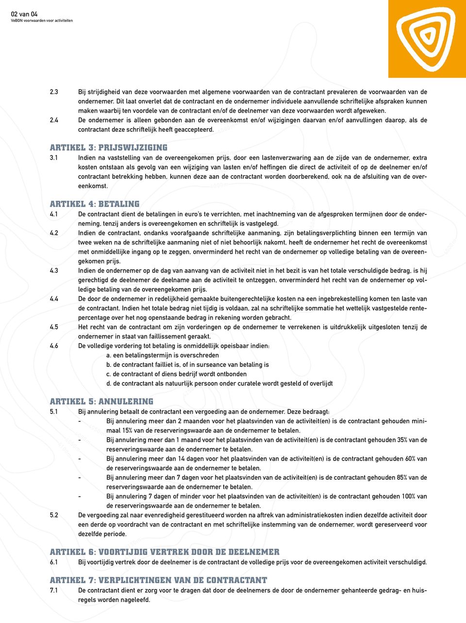 wordt afgeweken. 2.4 De ondernemer is alleen gebonden aan de overeenkomst en/of wijzigingen daarvan en/of aanvullingen daarop, als de contractant deze schriftelijk heeft geaccepteerd.