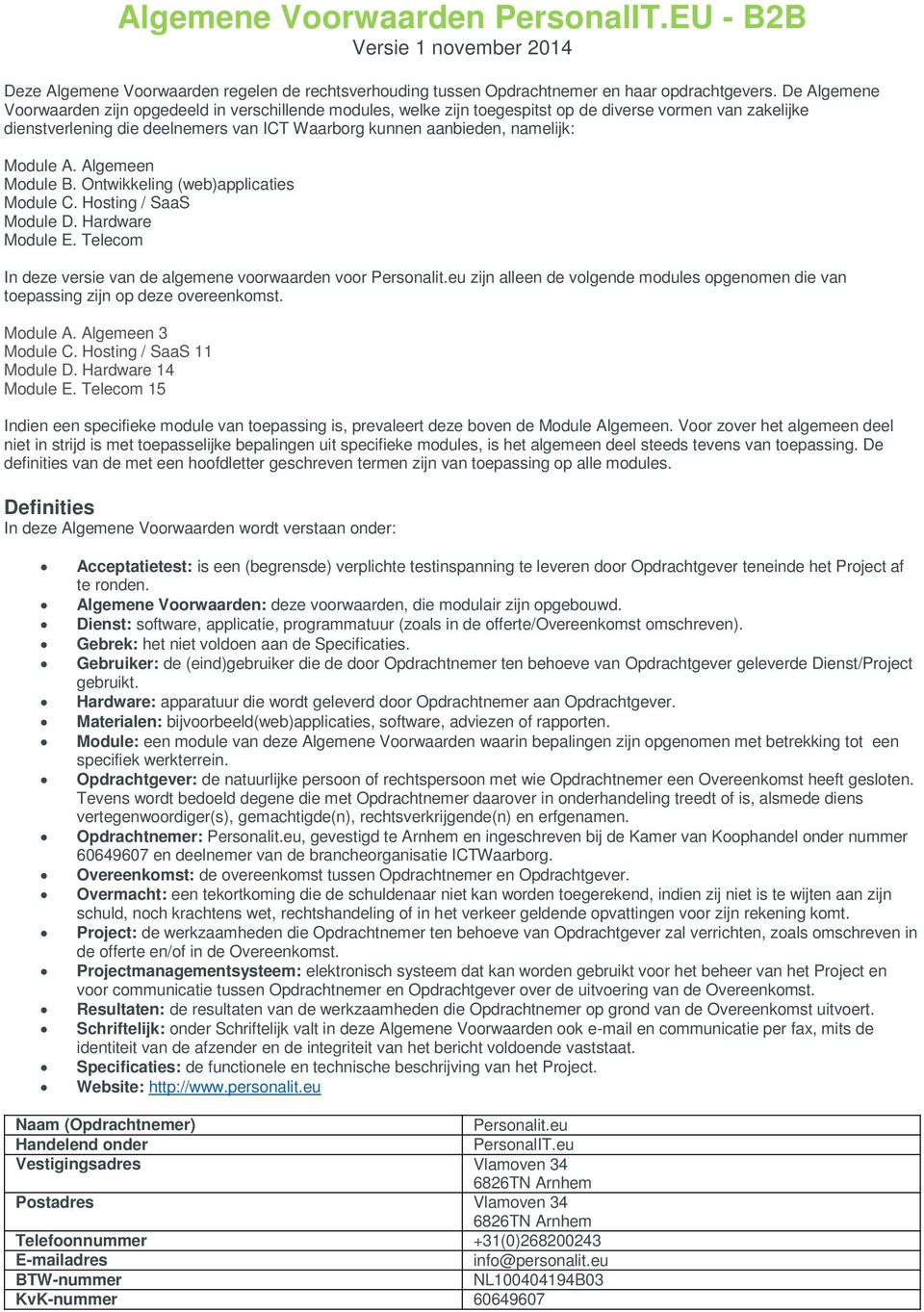 Module A. Algemeen Module B. Ontwikkeling (web)applicaties Module C. Hosting / SaaS Module D. Hardware Module E. Telecom In deze versie van de algemene voorwaarden voor Personalit.