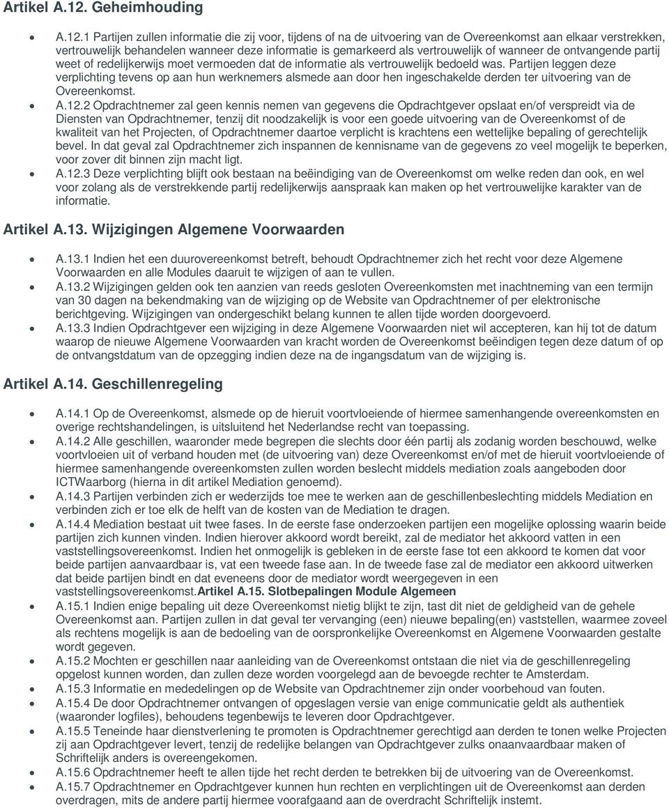 1 Partijen zullen informatie die zij voor, tijdens of na de uitvoering van de Overeenkomst aan elkaar verstrekken, vertrouwelijk behandelen wanneer deze informatie is gemarkeerd als vertrouwelijk of