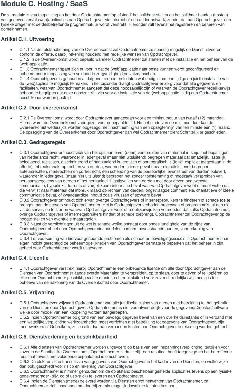 of een ander netwerk, zonder dat aan Opdrachtgever een fysieke drager met de desbetreffende programmatuur wordt verstrekt. Hieronder valt tevens het registreren en beheren van domeinnamen. Artikel C.