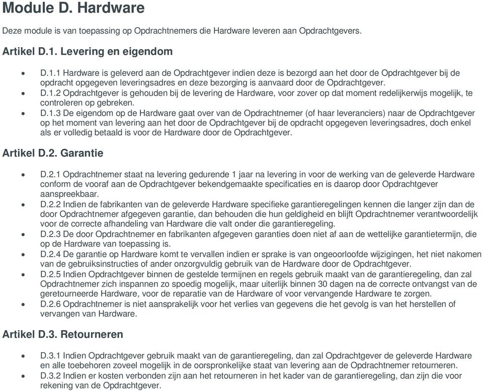 1 Hardware is geleverd aan de Opdrachtgever indien deze is bezorgd aan het door de Opdrachtgever bij de opdracht opgegeven leveringsadres en deze bezorging is aanvaard door de Opdrachtgever. D.1.2 Opdrachtgever is gehouden bij de levering de Hardware, voor zover op dat moment redelijkerwijs mogelijk, te controleren op gebreken.