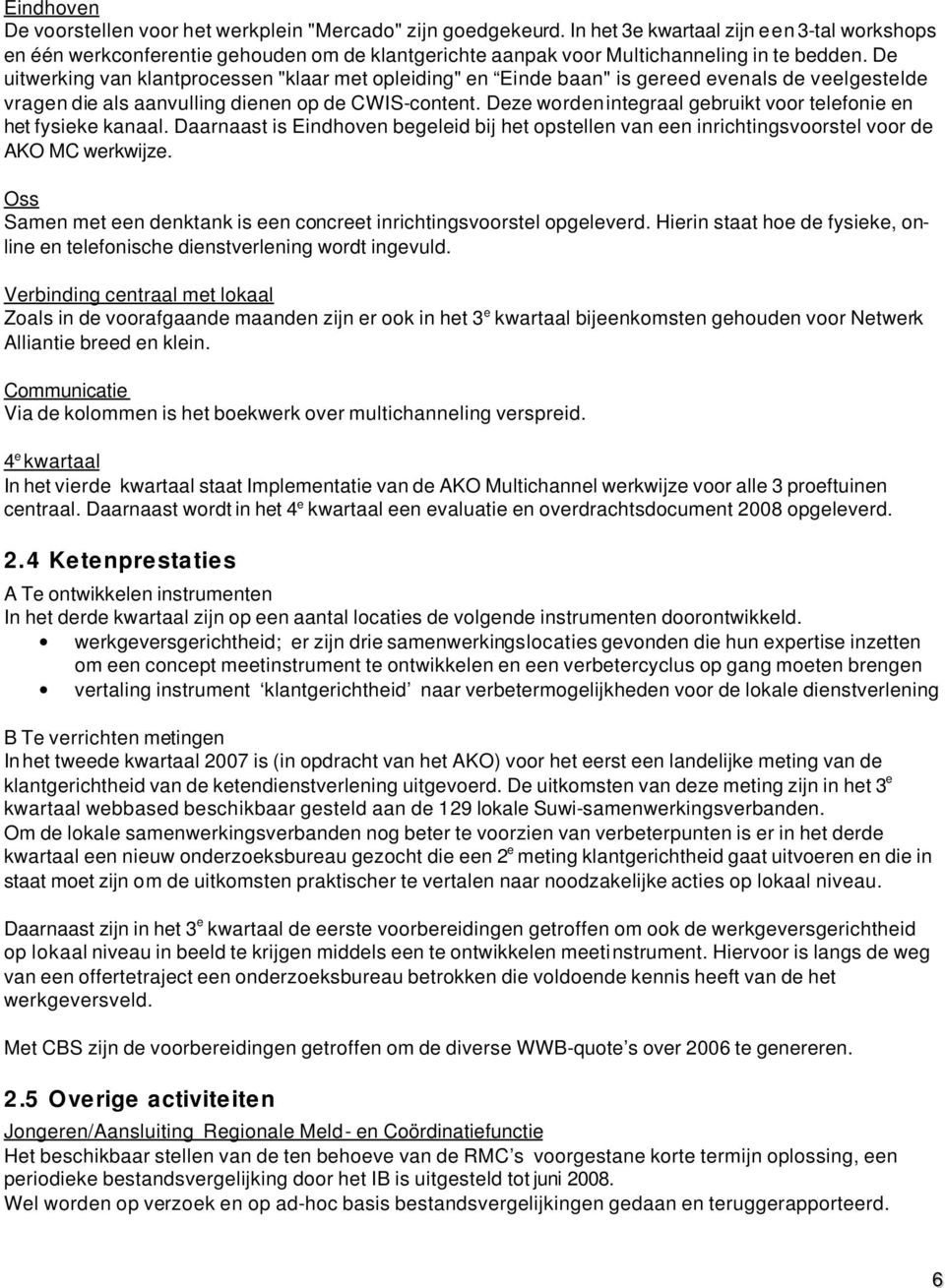 De uitwerking van klantprocessen "klaar met opleiding" en Einde baan" is gereed evenals de veelgestelde vragen die als aanvulling dienen op de CWIS-content.