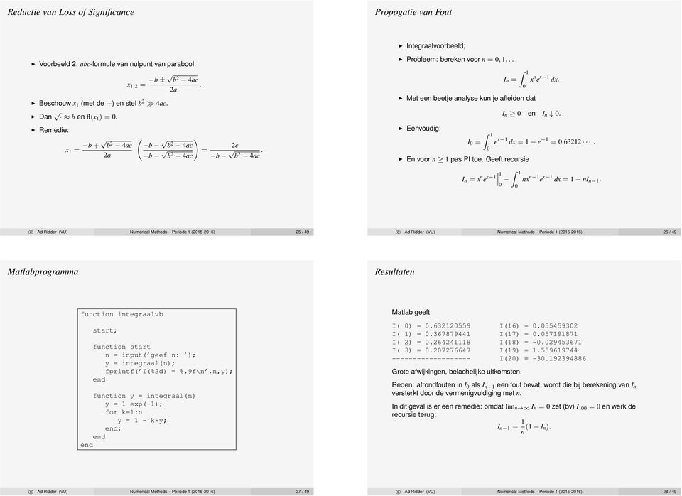 Remedie: x 1 = b + b 2 4ac 2a ( b ) b 2 4ac b 2c = b 2 4ac b b 2 4ac. Eenvoudig: 1 I 0 = e x 1 dx = 1 e 1 = 0.63212. 0 En voor n 1 pas PI toe.