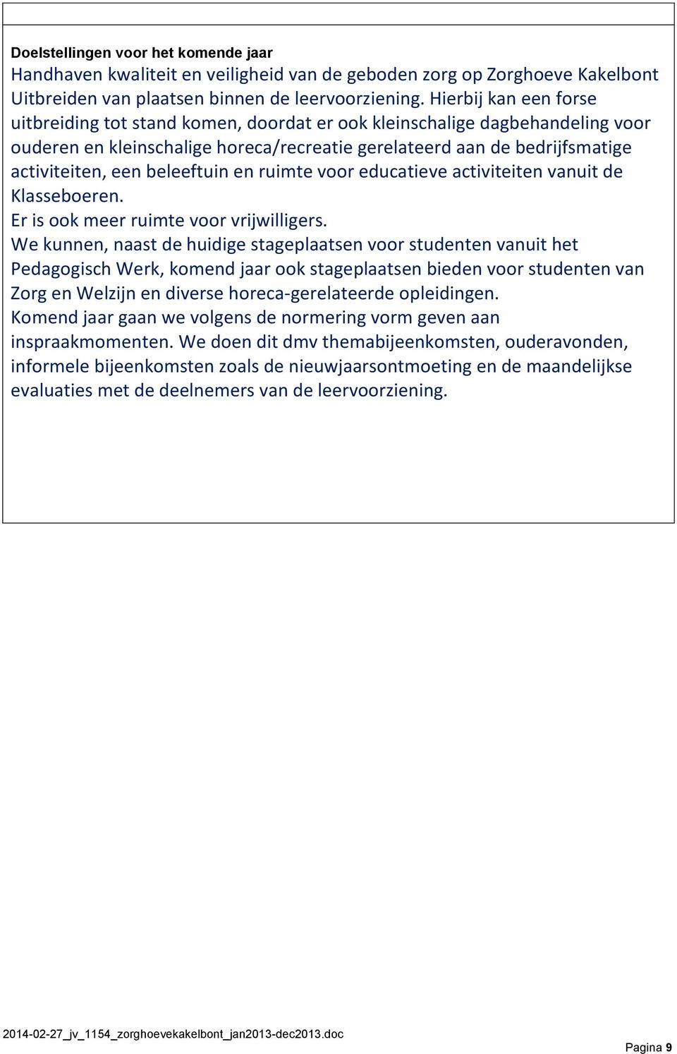 beleeftuin en ruimte voor educatieve activiteiten vanuit de Klasseboeren. Er is ook meer ruimte voor vrijwilligers.