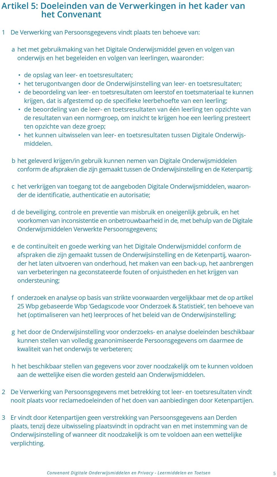 en toetsresultaten; de beoordeling van leer- en toetsresultaten om leerstof en toetsmateriaal te kunnen krijgen, dat is afgestemd op de specifieke leerbehoefte van een leerling; de beoordeling van de