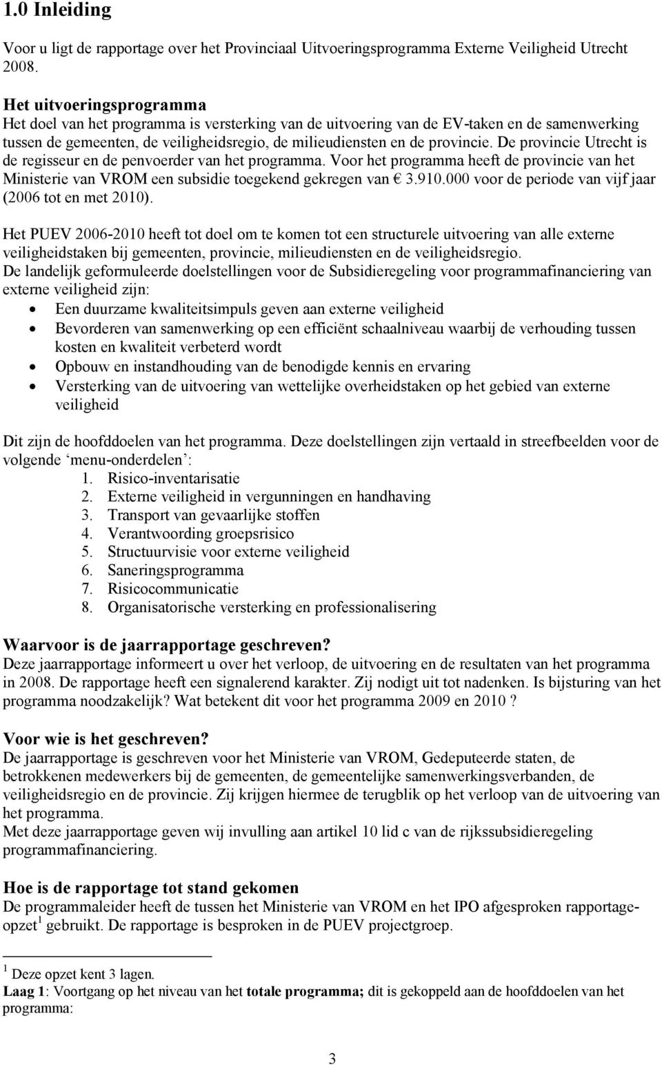 De provincie Utrecht is de regisseur en de penvoerder van het programma. Voor het programma heeft de provincie van het Ministerie van VROM een subsidie toegekend gekregen van 3.910.