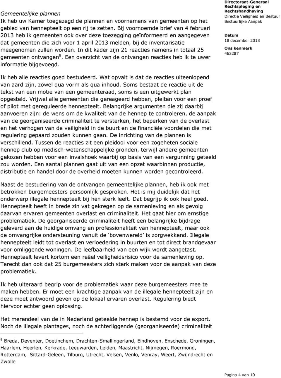 worden. In dit kader zijn 21 reacties namens in totaal 25 gemeenten ontvangen 9. Een overzicht van de ontvangen reacties heb ik te uwer informatie bijgevoegd. Ik heb alle reacties goed bestudeerd.