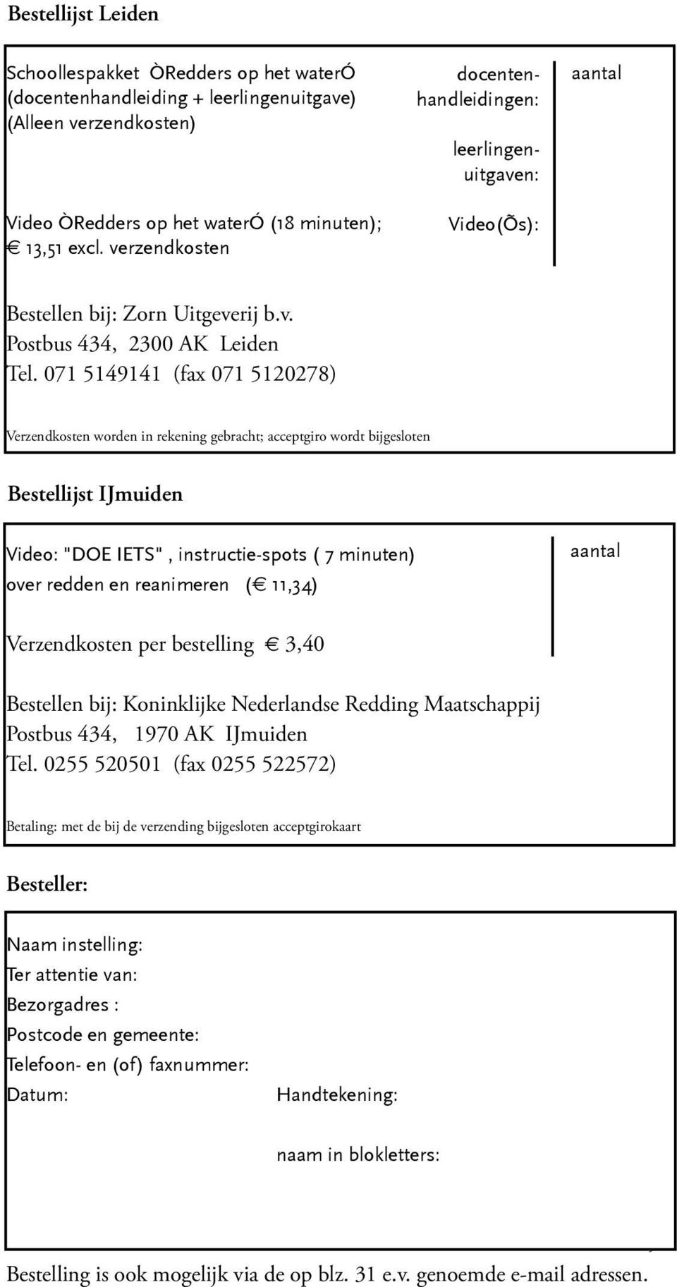 071 5149141 (fax 071 5120278) Verzendkosten worden in rekening gebracht; acceptgiro wordt bijgesloten Bestellijst IJmuiden Video: "DOE IETS", instructie-spots ( 7 minuten) over redden en reanimeren (