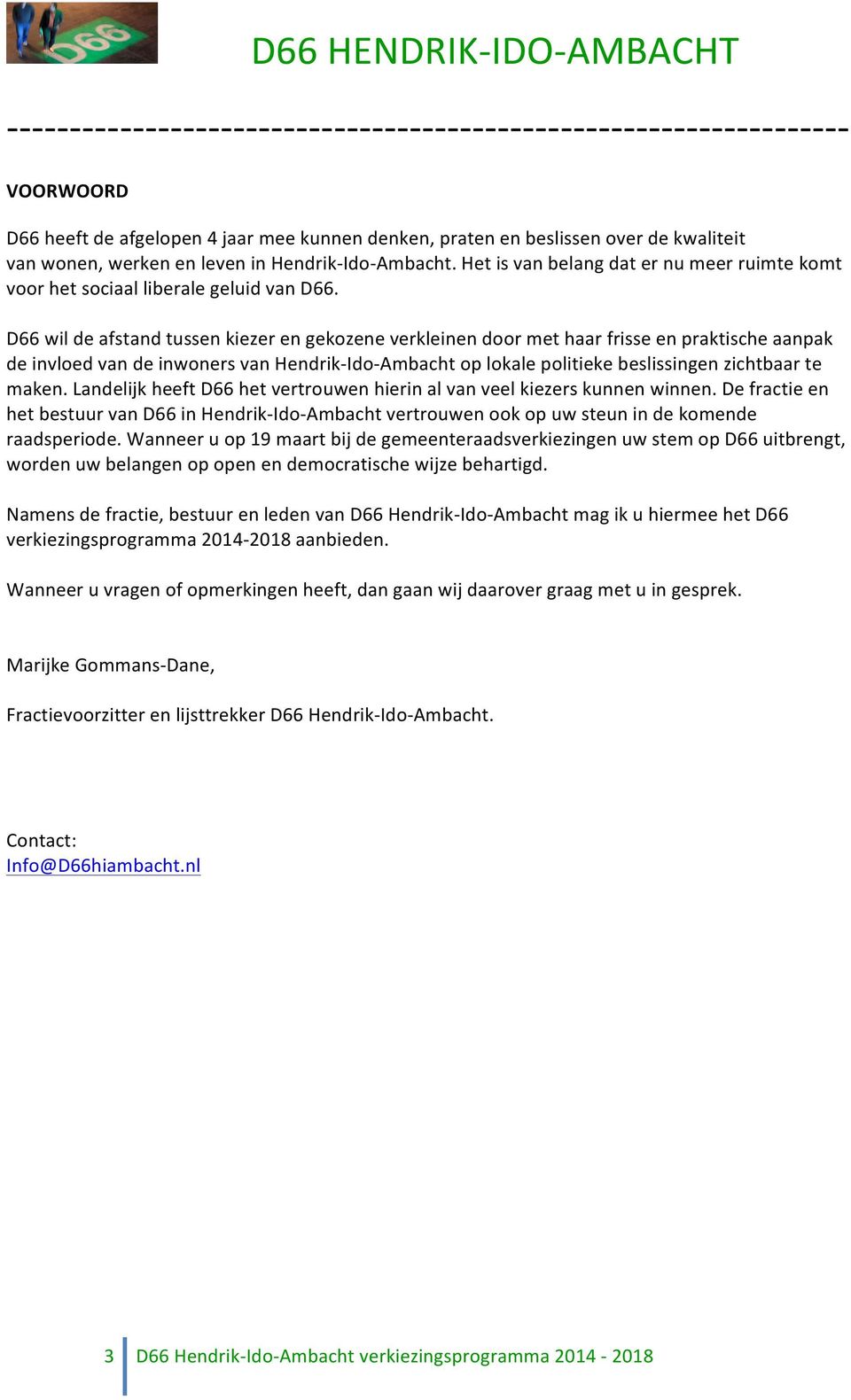 D66 wil de afstand tussen kiezer en gekozene verkleinen door met haar frisse en praktische aanpak de invloed van de inwoners van Hendrik- Ido- Ambacht op lokale politieke beslissingen zichtbaar te