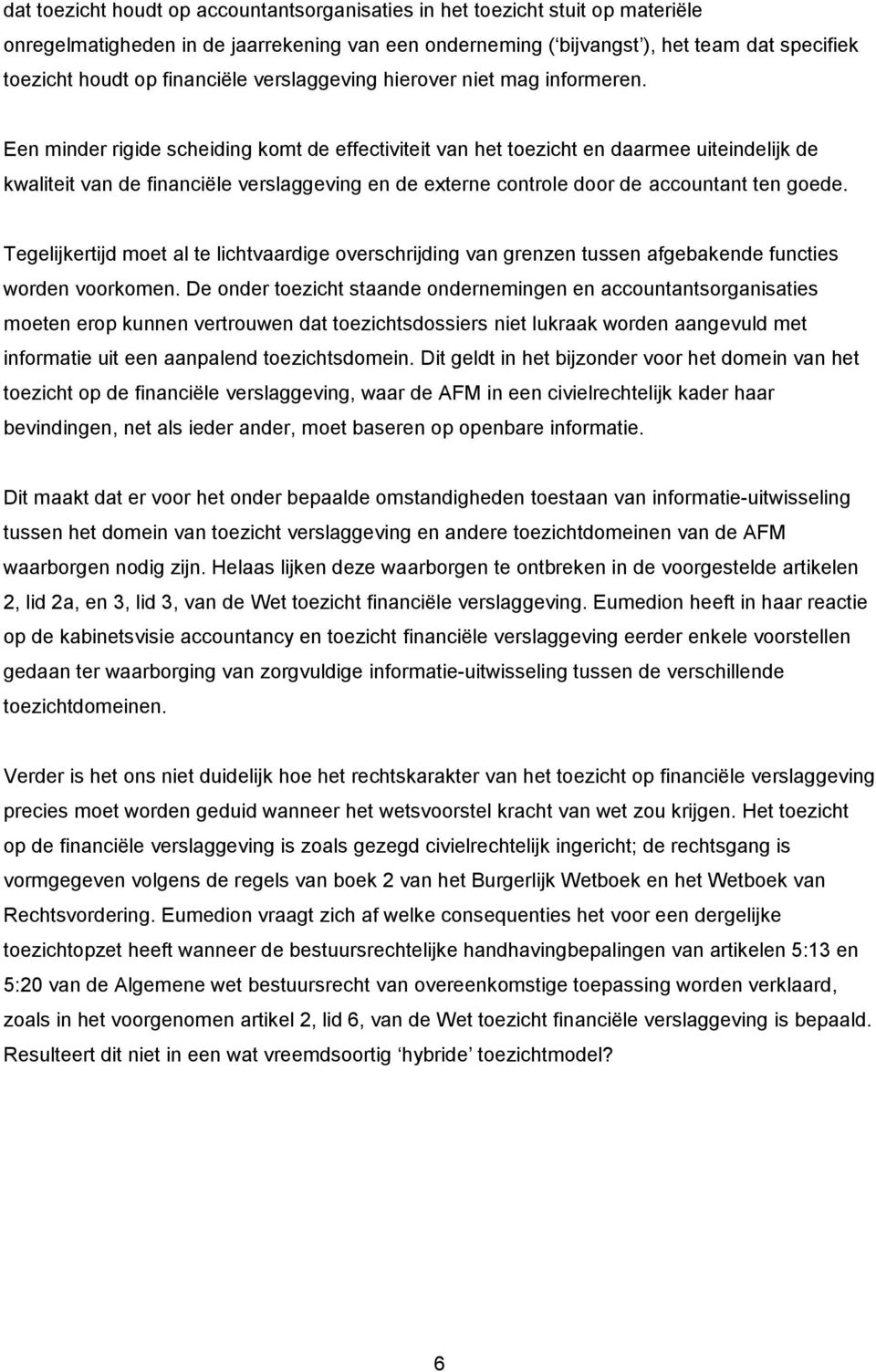 Een minder rigide scheiding komt de effectiviteit van het toezicht en daarmee uiteindelijk de kwaliteit van de financiële verslaggeving en de externe controle door de accountant ten goede.