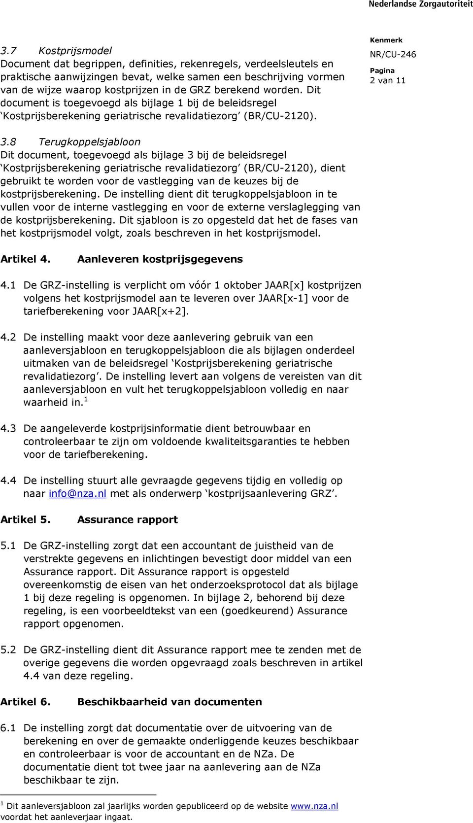 8 Terugkoppelsjabloon Dit document, toegevoegd als bijlage 3 bij de beleidsregel Kostprijsberekening geriatrische revalidatiezorg (BR/CU-2120), dient gebruikt te worden voor de vastlegging van de