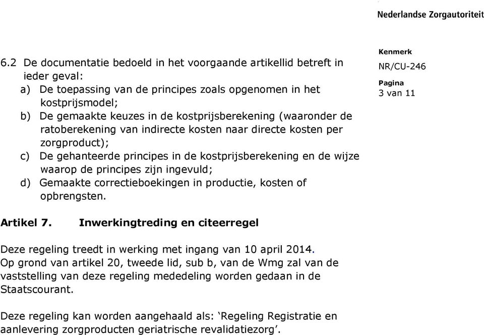 ingevuld; d) Gemaakte correctieboekingen in productie, kosten of opbrengsten. 3 van 11 Artikel 7. Inwerkingtreding en citeerregel Deze regeling treedt in werking met ingang van 10 april 2014.