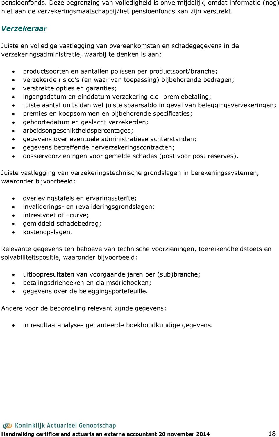 productsoort/branche; verzekerde risico s (en waar van toepassing) bijbehorende bedragen; verstrekte opties en garanties; ingangsdatum en einddatum verzekering c.q.