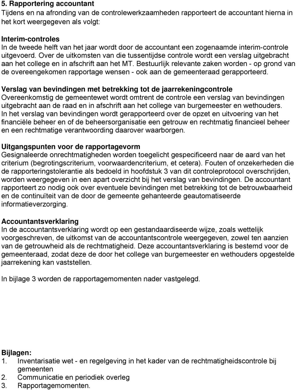 Bestuurlijk relevante zaken worden - op grond van de overeengekomen rapportage wensen - ook aan de gemeenteraad gerapporteerd.