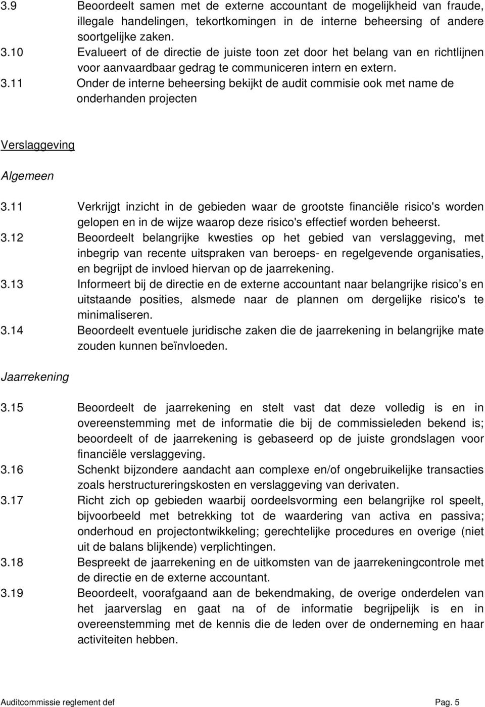 11 Onder de interne beheersing bekijkt de audit commisie ook met name de onderhanden projecten Verslaggeving Algemeen 3.