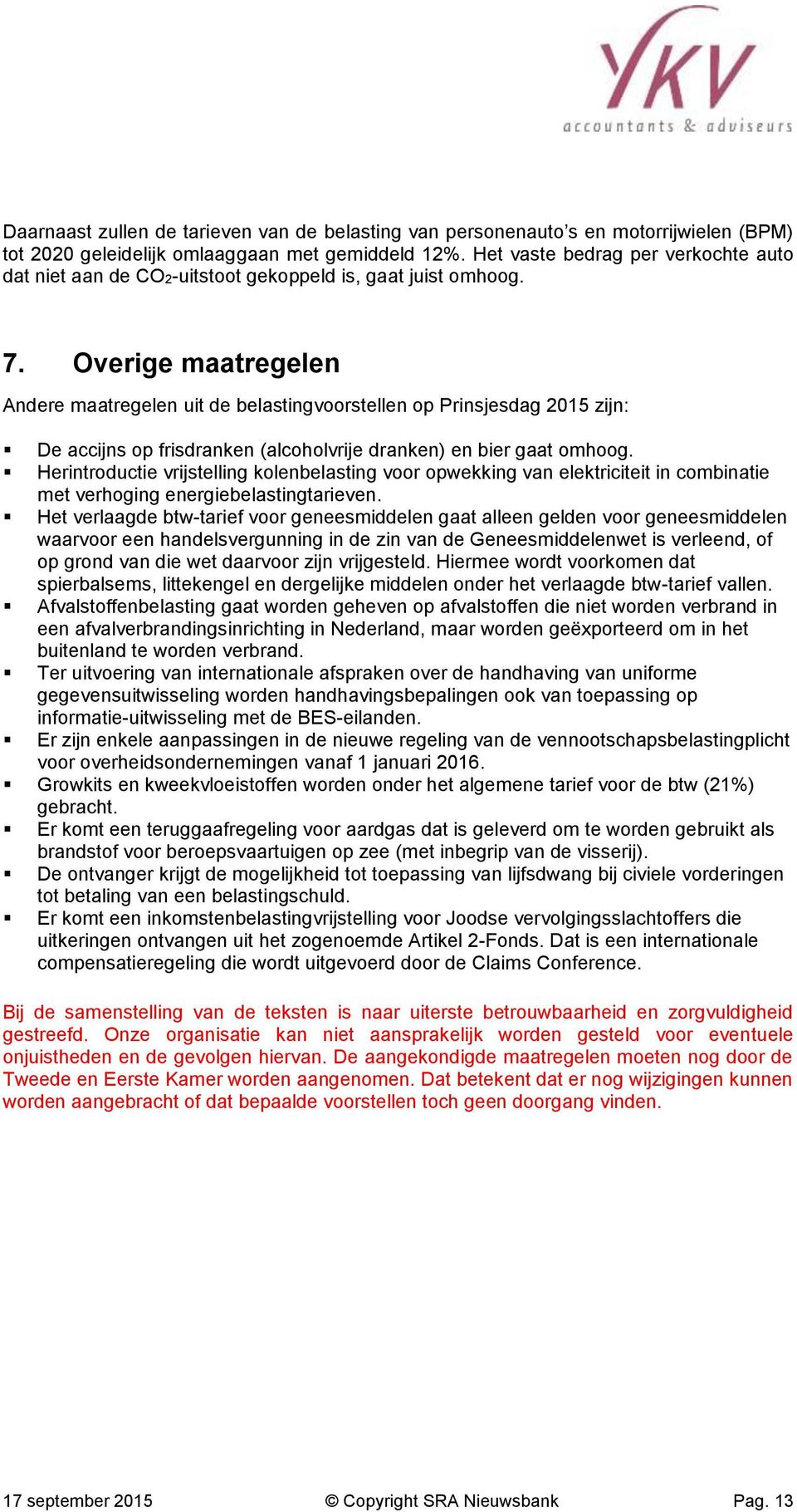 Overige maatregelen Andere maatregelen uit de belastingvoorstellen op Prinsjesdag 2015 zijn: De accijns op frisdranken (alcoholvrije dranken) en bier gaat omhoog.