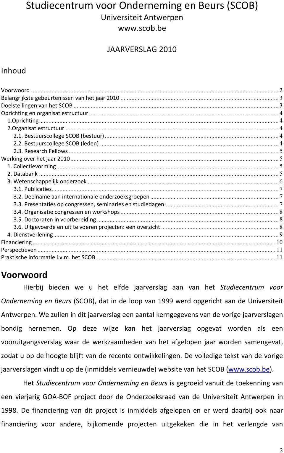 .. 5 Werking over het jaar 2010... 5 1. Collectievorming... 5 2. Databank... 5 3. Wetenschappelijk onderzoek... 6 3.1. Publicaties... 7 3.2. Deelname aan internationale onderzoeksgroepen... 7 3.3. Presentaties op congressen, seminaries en studiedagen:.