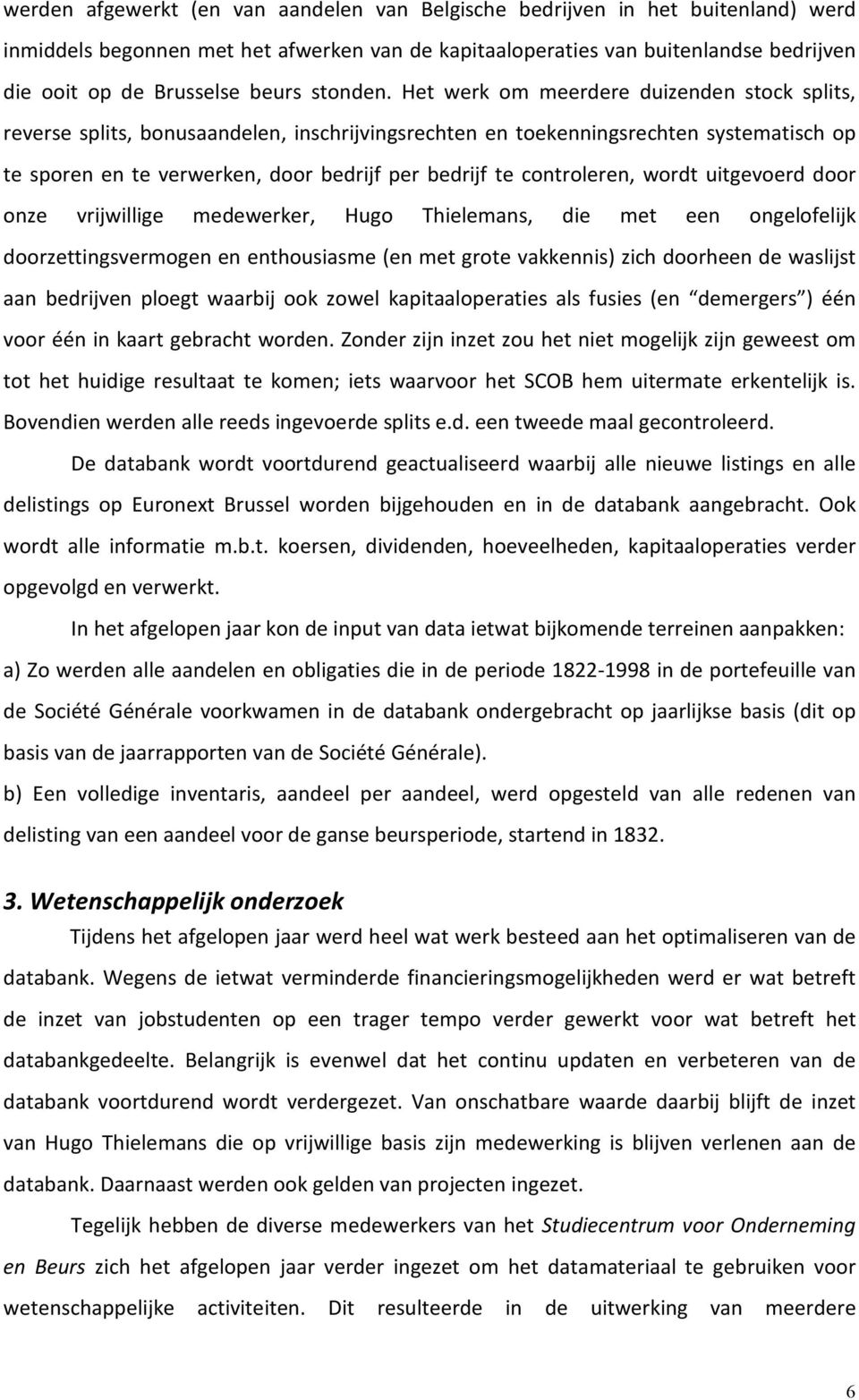 Het werk om meerdere duizenden stock splits, reverse splits, bonusaandelen, inschrijvingsrechten en toekenningsrechten systematisch op te sporen en te verwerken, door bedrijf per bedrijf te