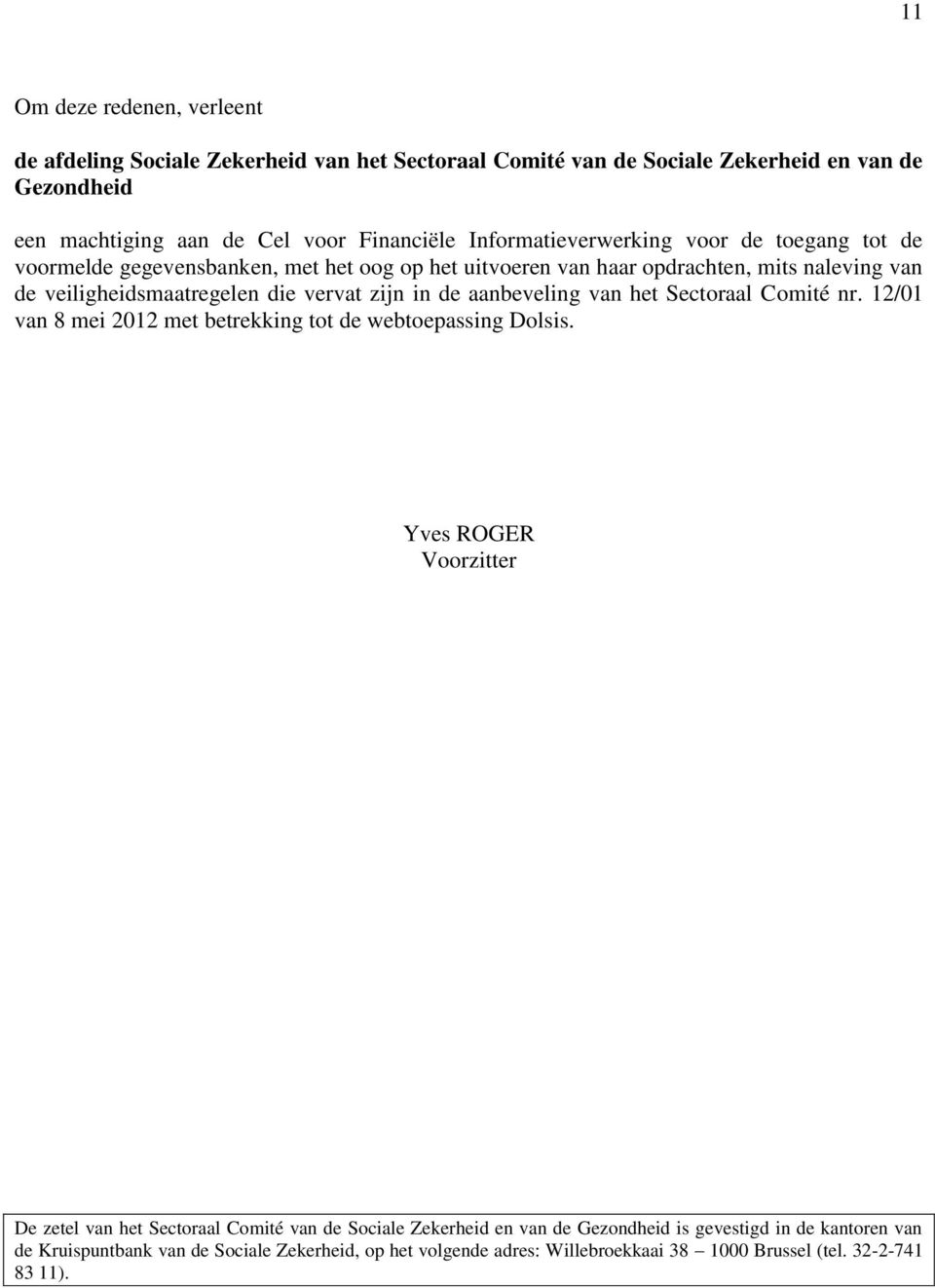 in de aanbeveling van het Sectoraal Comité nr. 12/01 van 8 mei 2012 met betrekking tot de webtoepassing Dolsis.